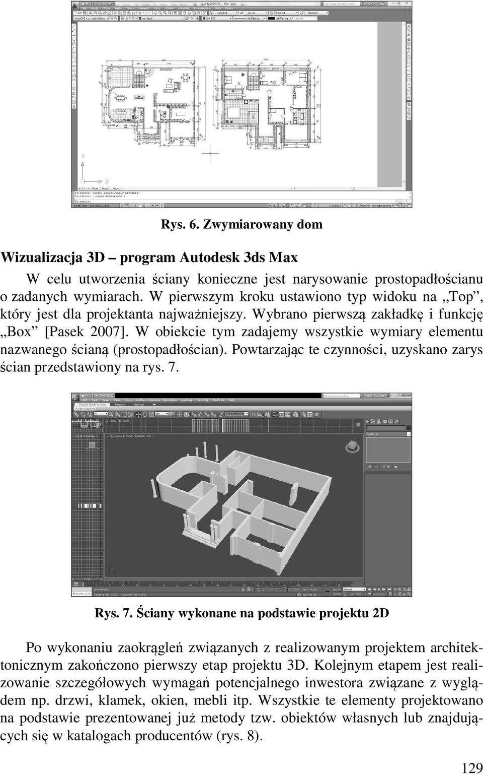 W obiekcie tym zadajemy wszystkie wymiary elementu nazwanego ścianą (prostopadłościan). Powtarzając te czynności, uzyskano zarys ścian przedstawiony na rys. 7.