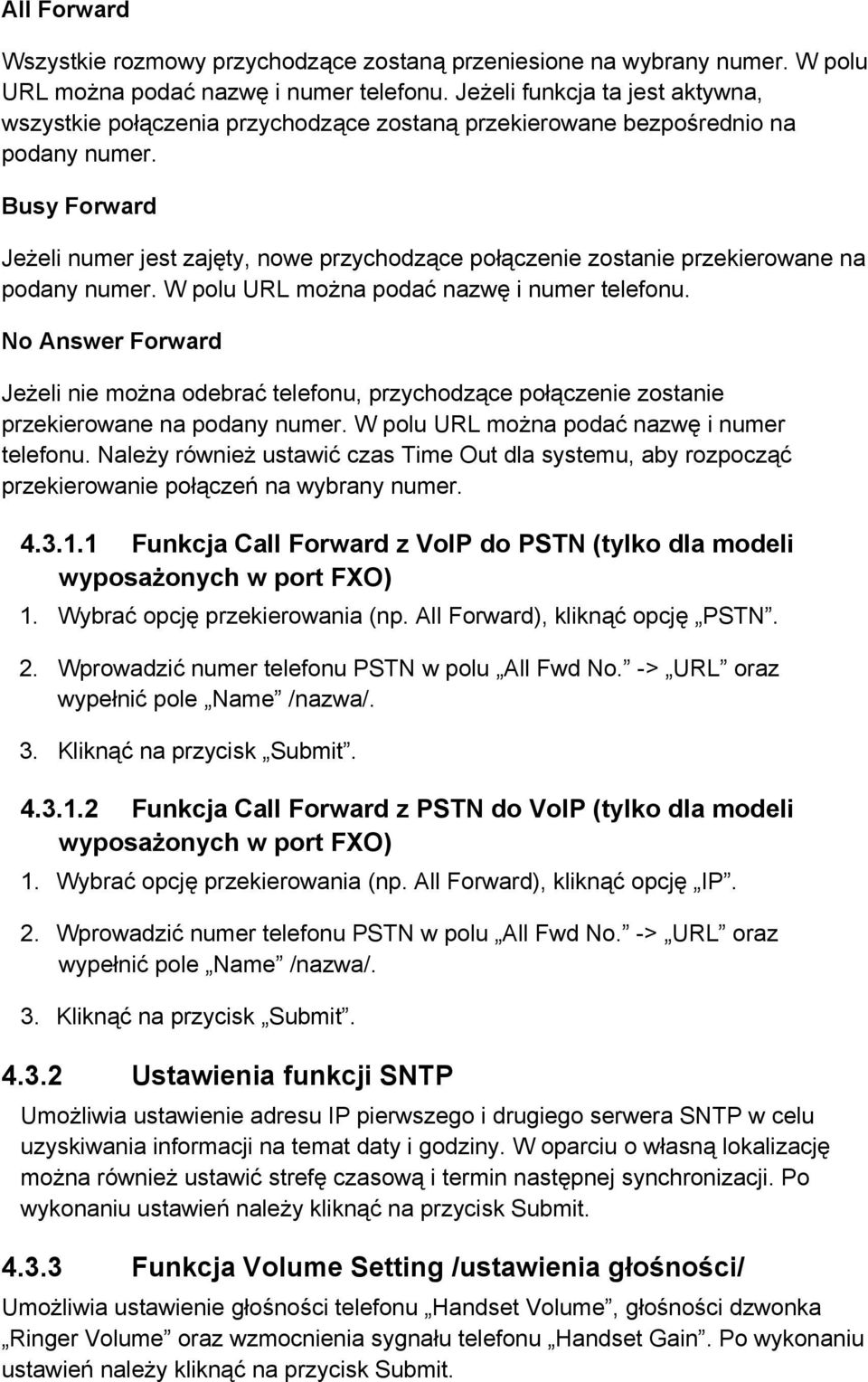 Busy Forward Jeżeli numer jest zajęty, nowe przychodzące połączenie zostanie przekierowane na podany numer. W polu URL można podać nazwę i numer telefonu.