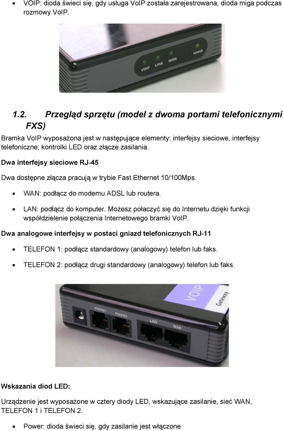 Dwa interfejsy sieciowe RJ-45 Dwa dostępne złącza pracują w trybie Fast Ethernet 10/100Mps. WAN: podłącz do modemu ADSL lub routera. LAN: podłącz do komputer.