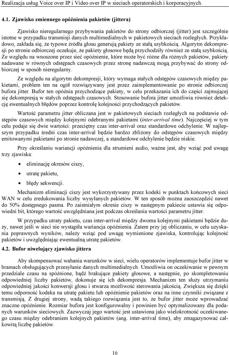 Algorytm dekompresji po stronie odbiorczej oczekuje, że pakiety głosowe będą przychodziły również ze stałą szybkością.