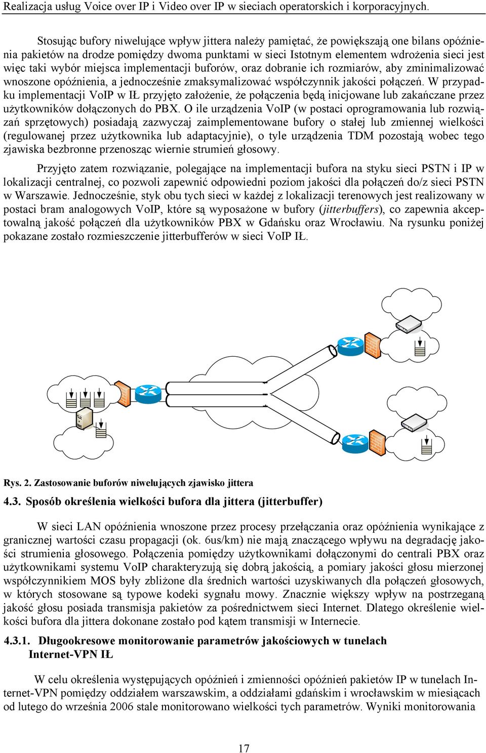 W przypadku implementacji VoIP w IŁ przyjęto założenie, że połączenia będą inicjowane lub zakańczane przez użytkowników dołączonych do PBX.