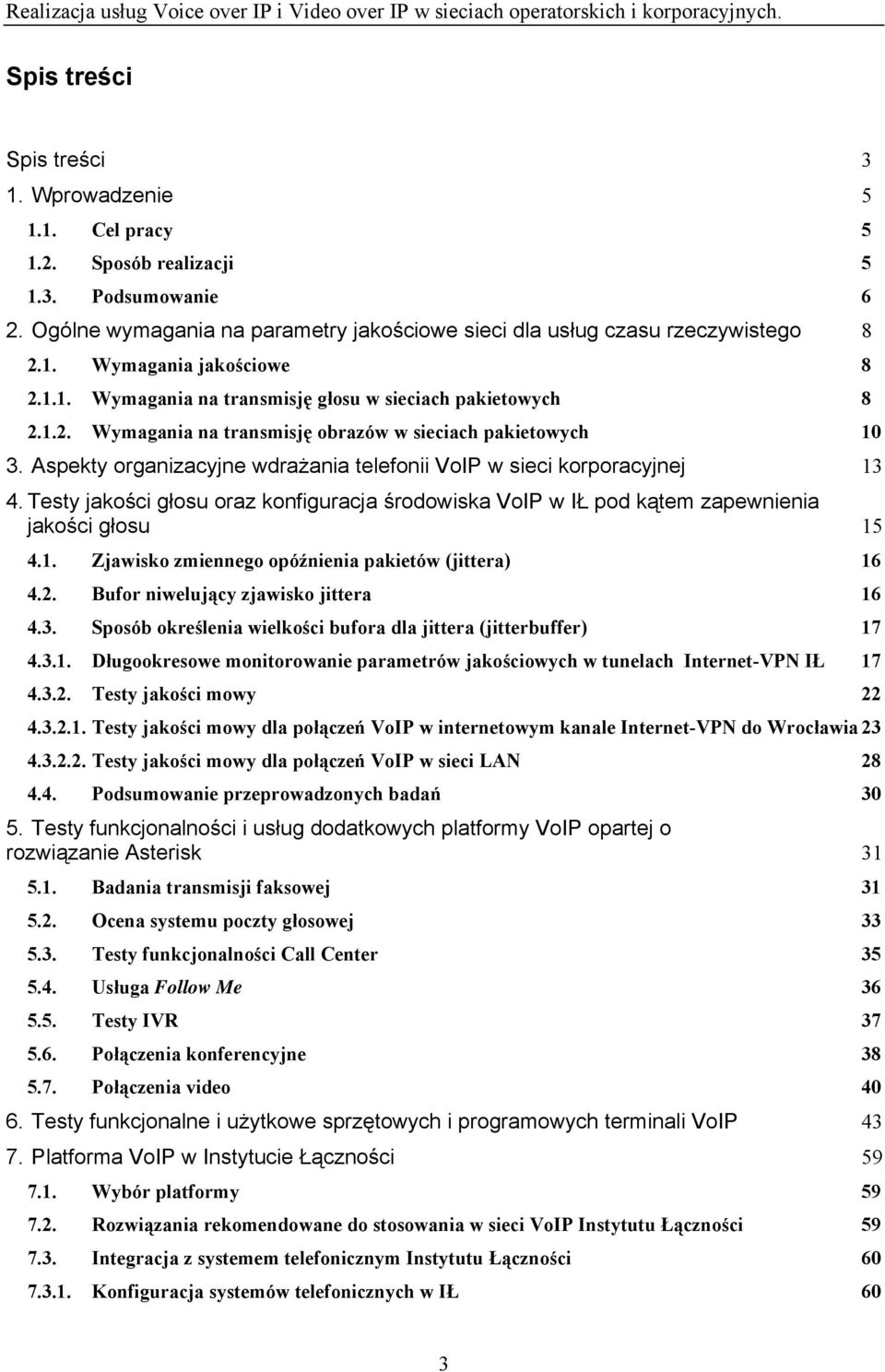 Aspekty organizacyjne wdrażania telefonii VoIP w sieci korporacyjnej 13 4. Testy jakości głosu oraz konfiguracja środowiska VoIP w IŁ pod kątem zapewnienia jakości głosu 15 4.1. Zjawisko zmiennego opóźnienia pakietów (jittera) 16 4.