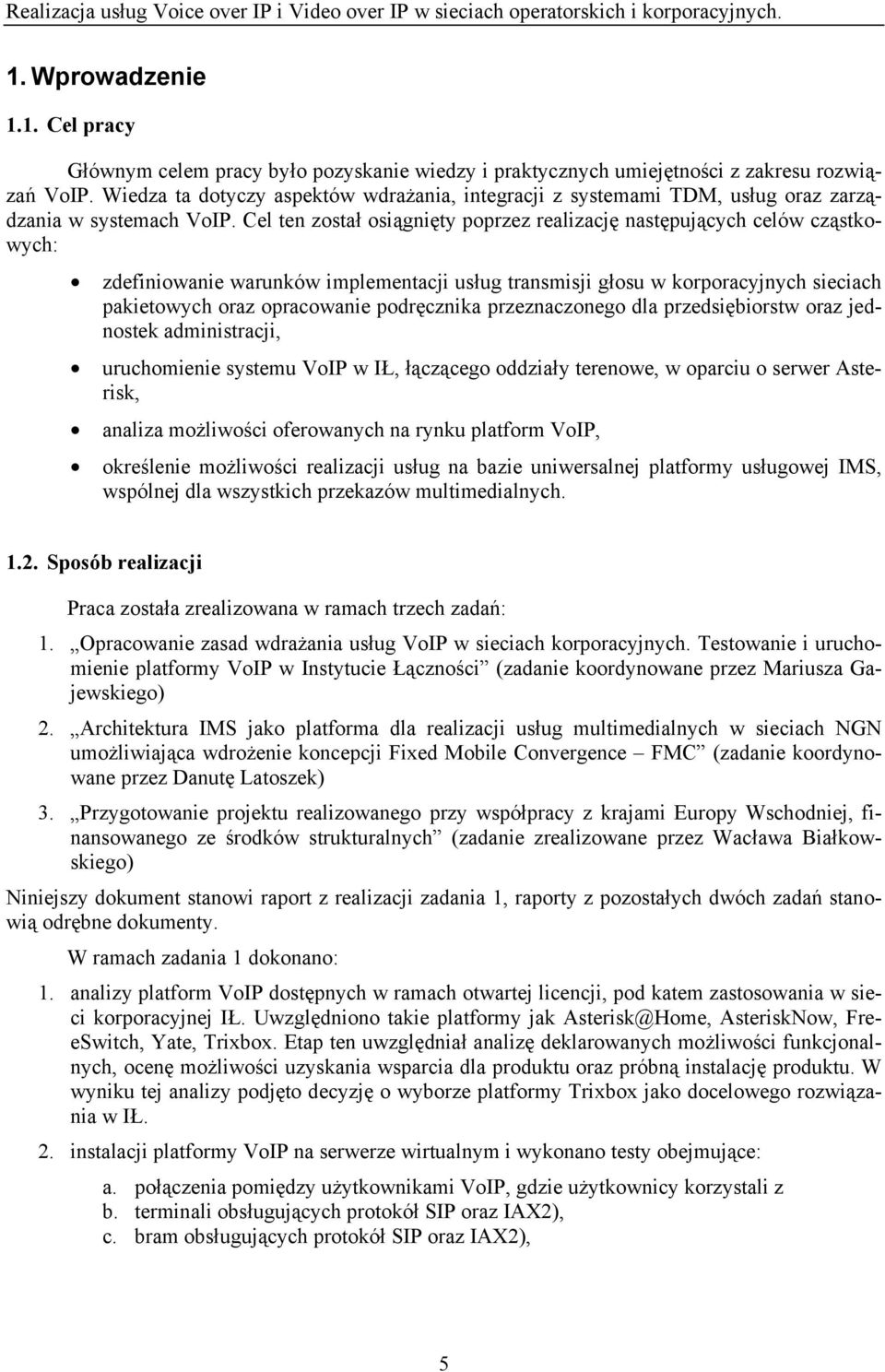 Cel ten został osiągnięty poprzez realizację następujących celów cząstkowych: zdefiniowanie warunków implementacji usług transmisji głosu w korporacyjnych sieciach pakietowych oraz opracowanie