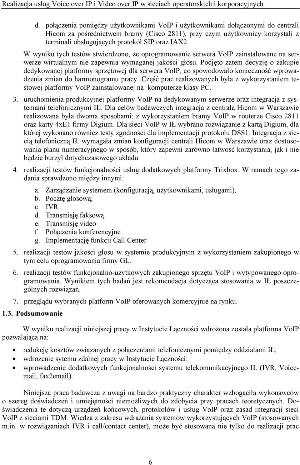 Podjęto zatem decyzję o zakupie dedykowanej platformy sprzętowej dla serwera VoIP, co spowodowało konieczność wprowadzenia zmian do harmonogramu pracy.