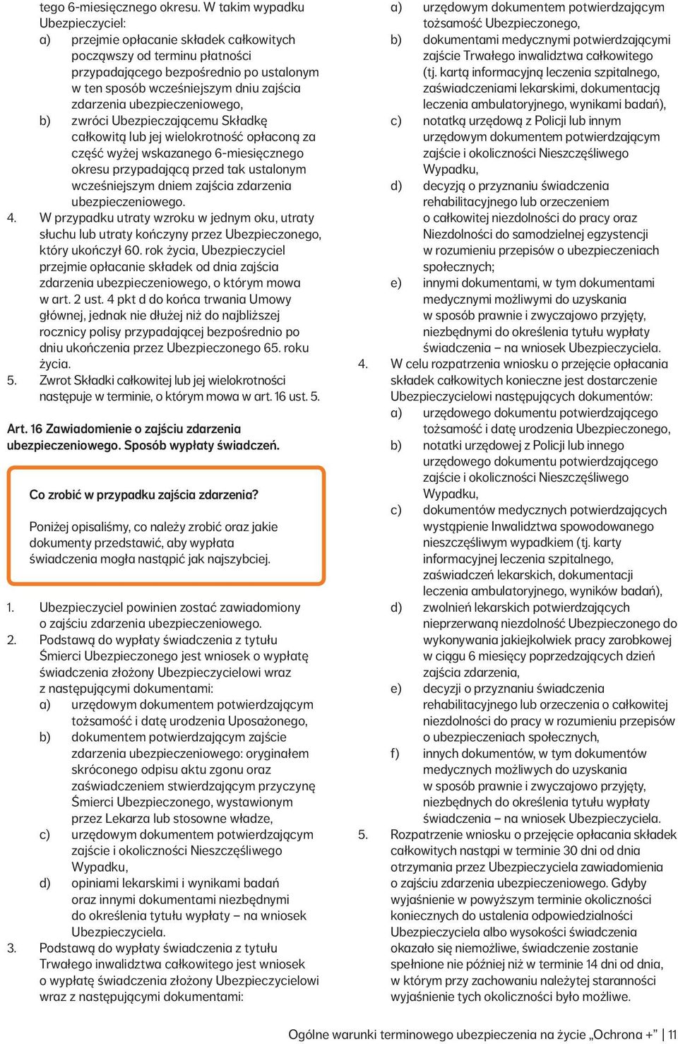 ubezpieczeniowego, b) zwróci Ubezpieczającemu Składkę całkowitą lub jej wielokrotność opłaconą za część wyżej wskazanego 6-miesięcznego okresu przypadającą przed tak ustalonym wcześniejszym dniem
