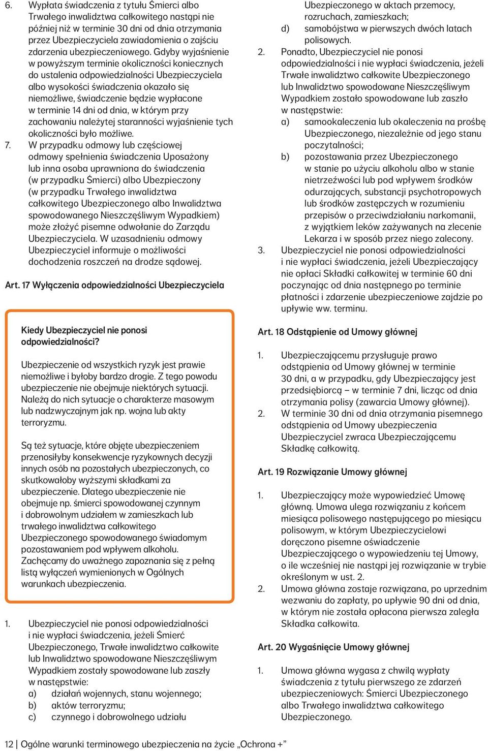 Gdyby wyjaśnienie w powyższym terminie okoliczności koniecznych do ustalenia odpowiedzialności Ubezpieczyciela albo wysokości świadczenia okazało się niemożliwe, świadczenie będzie wypłacone w
