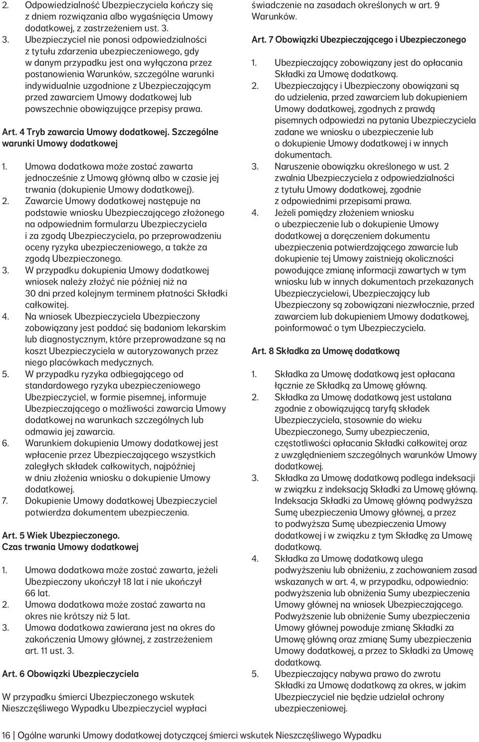 z Ubezpieczającym przed zawarciem Umowy dodatkowej lub powszechnie obowiązujące przepisy prawa. Art. 4 Tryb zawarcia Umowy dodatkowej. Szczególne warunki Umowy dodatkowej 1.