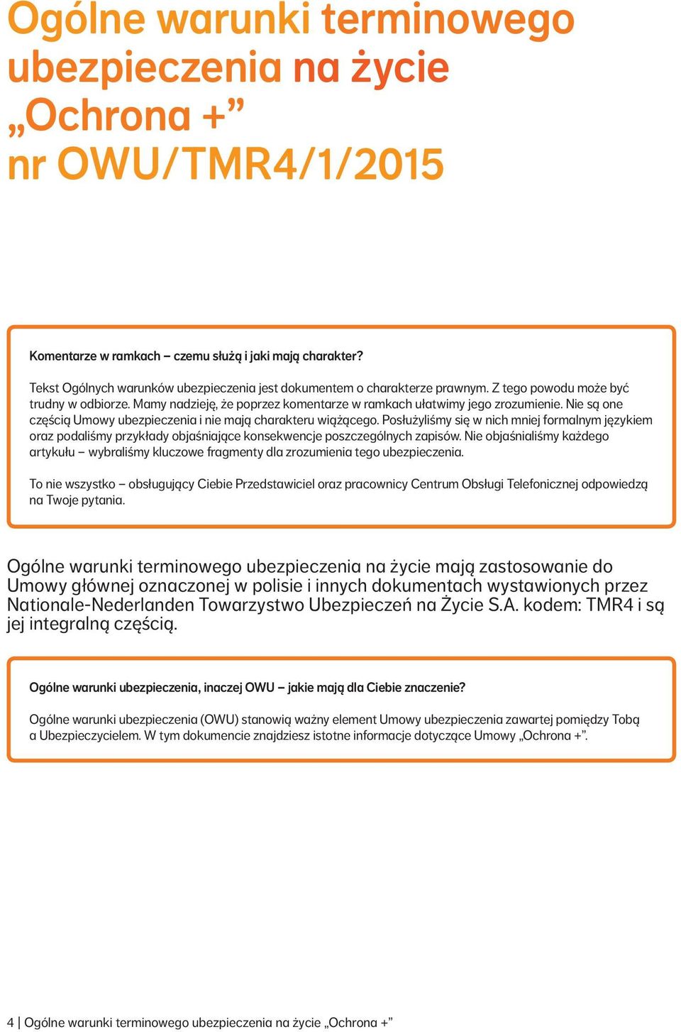 Nie są one częścią Umowy ubezpieczenia i nie mają charakteru wiążącego. Posłużyliśmy się w nich mniej formalnym językiem oraz podaliśmy przykłady objaśniające konsekwencje poszczególnych zapisów.