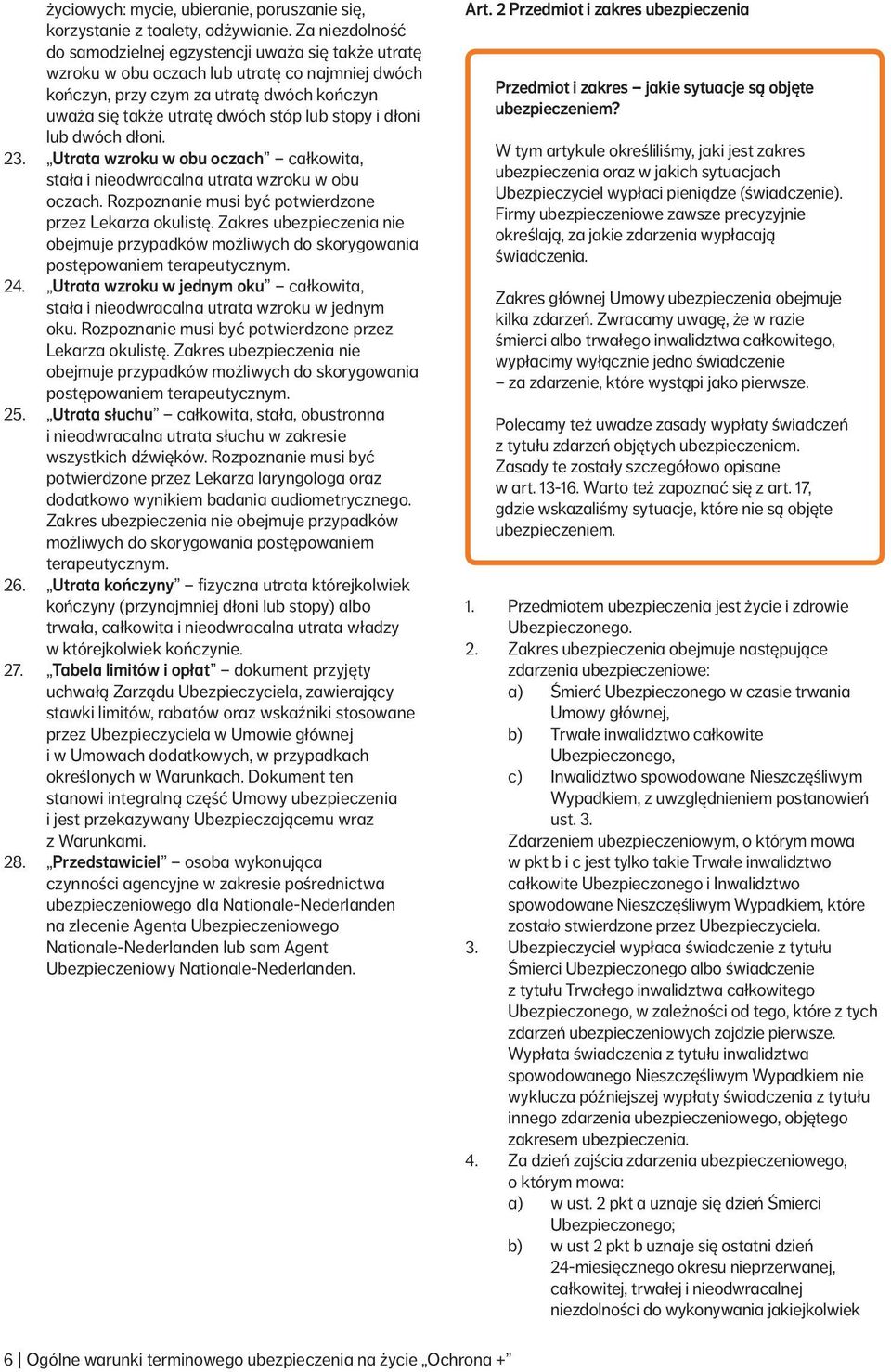 stopy i dłoni lub dwóch dłoni. 23. Utrata wzroku w obu oczach całkowita, stała i nieodwracalna utrata wzroku w obu oczach. Rozpoznanie musi być potwierdzone przez Lekarza okulistę.
