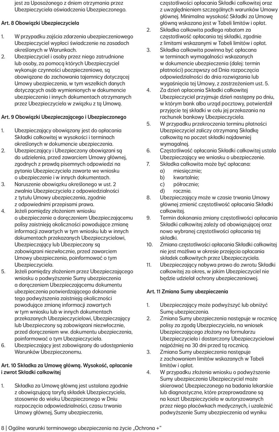 Ubezpieczyciel i osoby przez niego zatrudnione lub osoby, za pomocą których Ubezpieczyciel wykonuje czynności ubezpieczeniowe, są obowiązane do zachowania tajemnicy dotyczącej Umowy ubezpieczenia, w