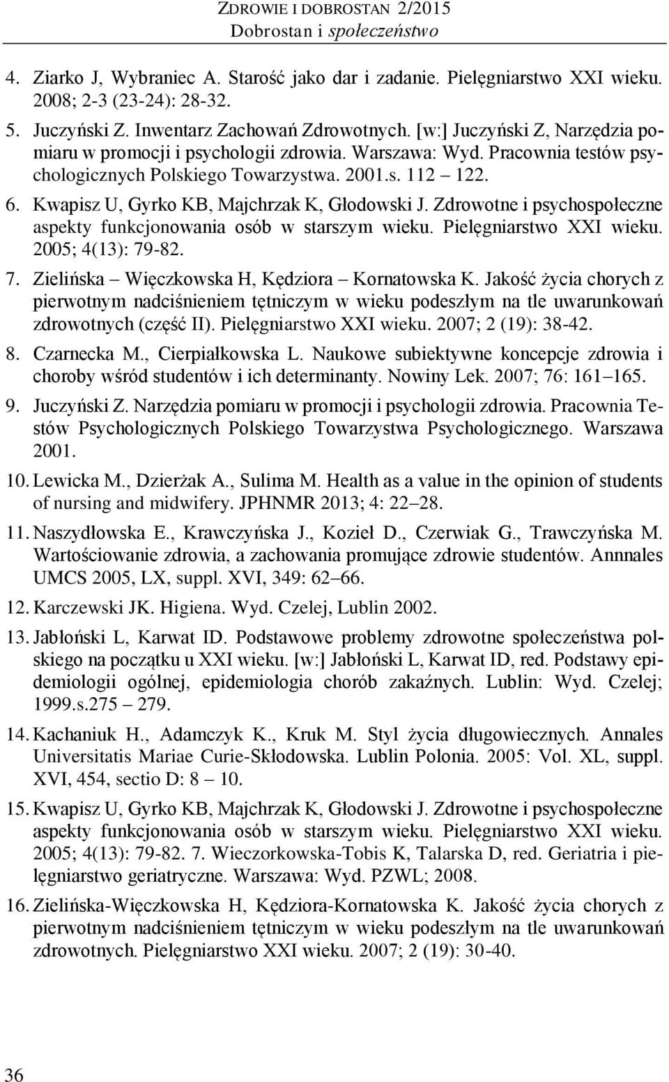 Kwapisz U, Gyrko KB, Majchrzak K, Głodowski J. Zdrowotne i psychospołeczne aspekty funkcjonowania osób w starszym wieku. Pielęgniarstwo XXI wieku. 2005; 4(13): 79