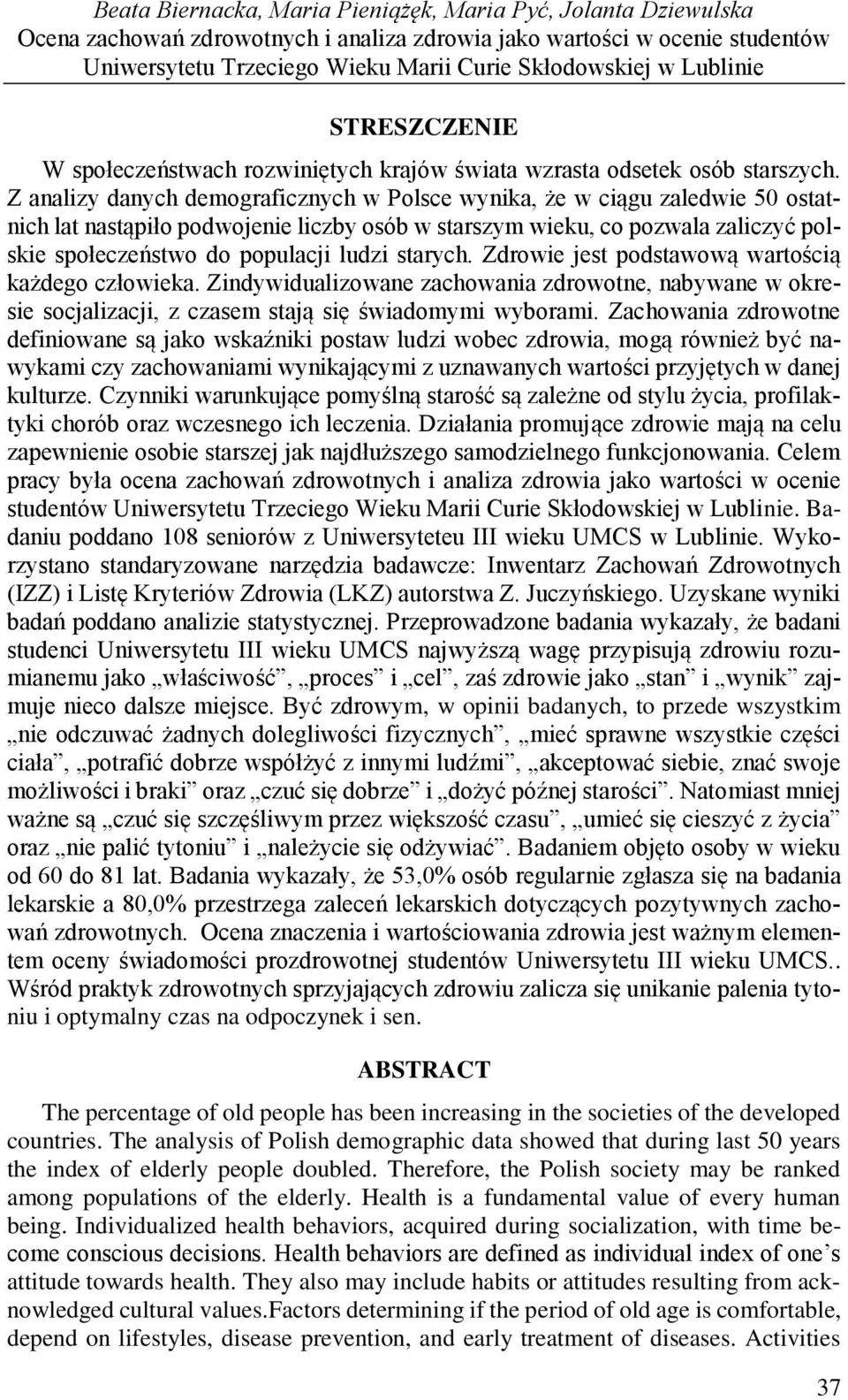 Z analizy danych demograficznych w Polsce wynika, że w ciągu zaledwie 50 ostatnich lat nastąpiło podwojenie liczby osób w starszym wieku, co pozwala zaliczyć polskie społeczeństwo do populacji ludzi