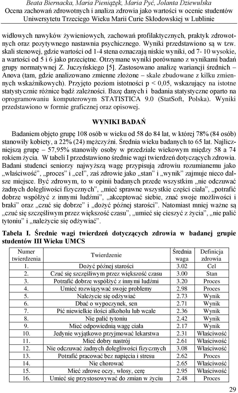 skali stenowej, gdzie wartości od 1-4 stena oznaczają niskie wyniki, od 7-10 wysokie, a wartości od 5 i 6 jako przeciętne. Otrzymane wyniki porównano z wynikami badań grupy normatywnej Z.