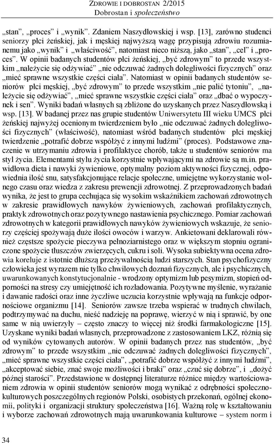W opinii badanych studentów płci żeńskiej, być zdrowym to przede wszystkim należycie się odżywiać nie odczuwać żadnych dolegliwości fizycznych oraz mieć sprawne wszystkie części ciała.