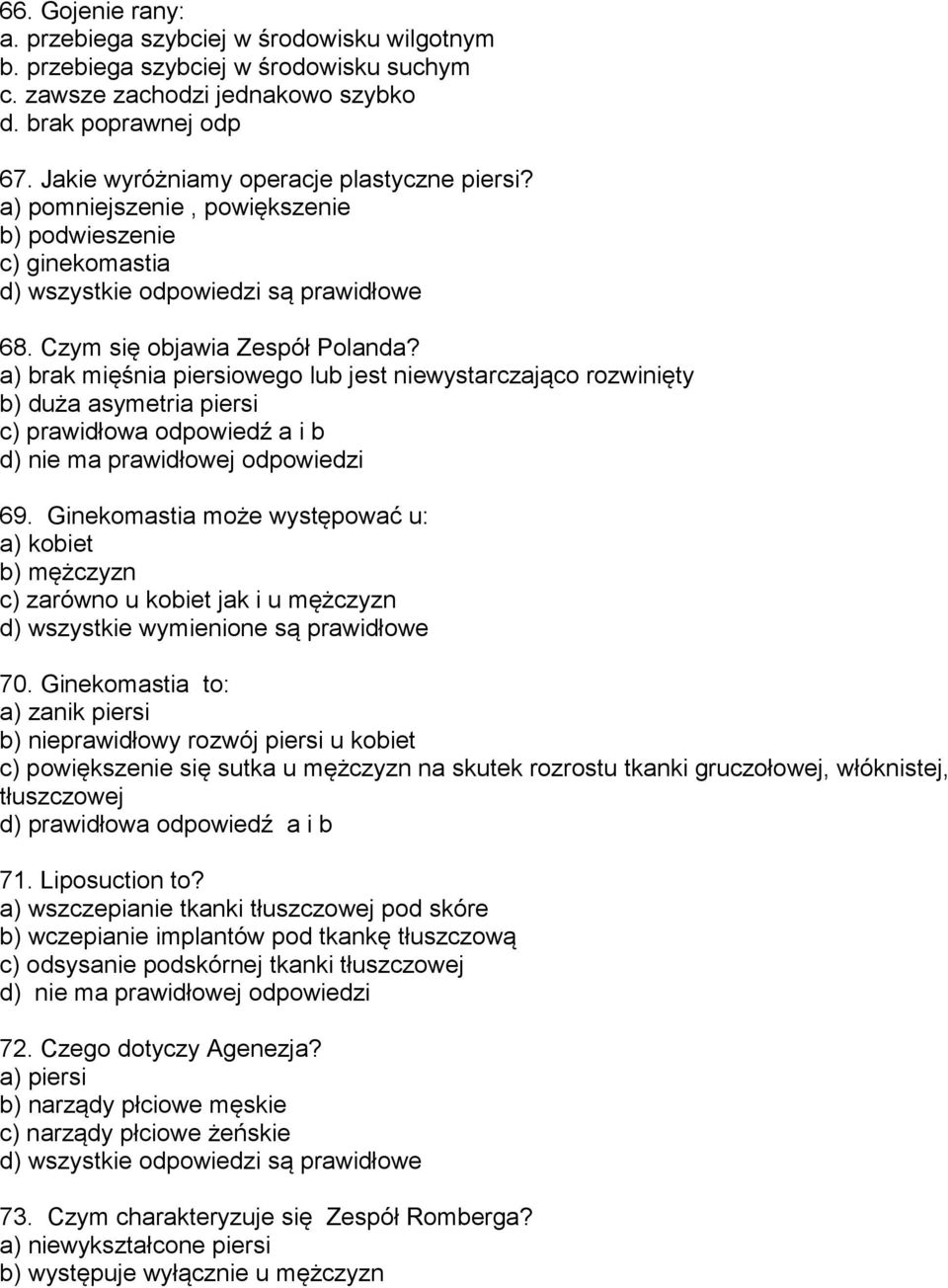 a) brak mięśnia piersiowego lub jest niewystarczająco rozwinięty b) duża asymetria piersi c) prawidłowa odpowiedź a i b d) nie ma prawidłowej odpowiedzi 69.