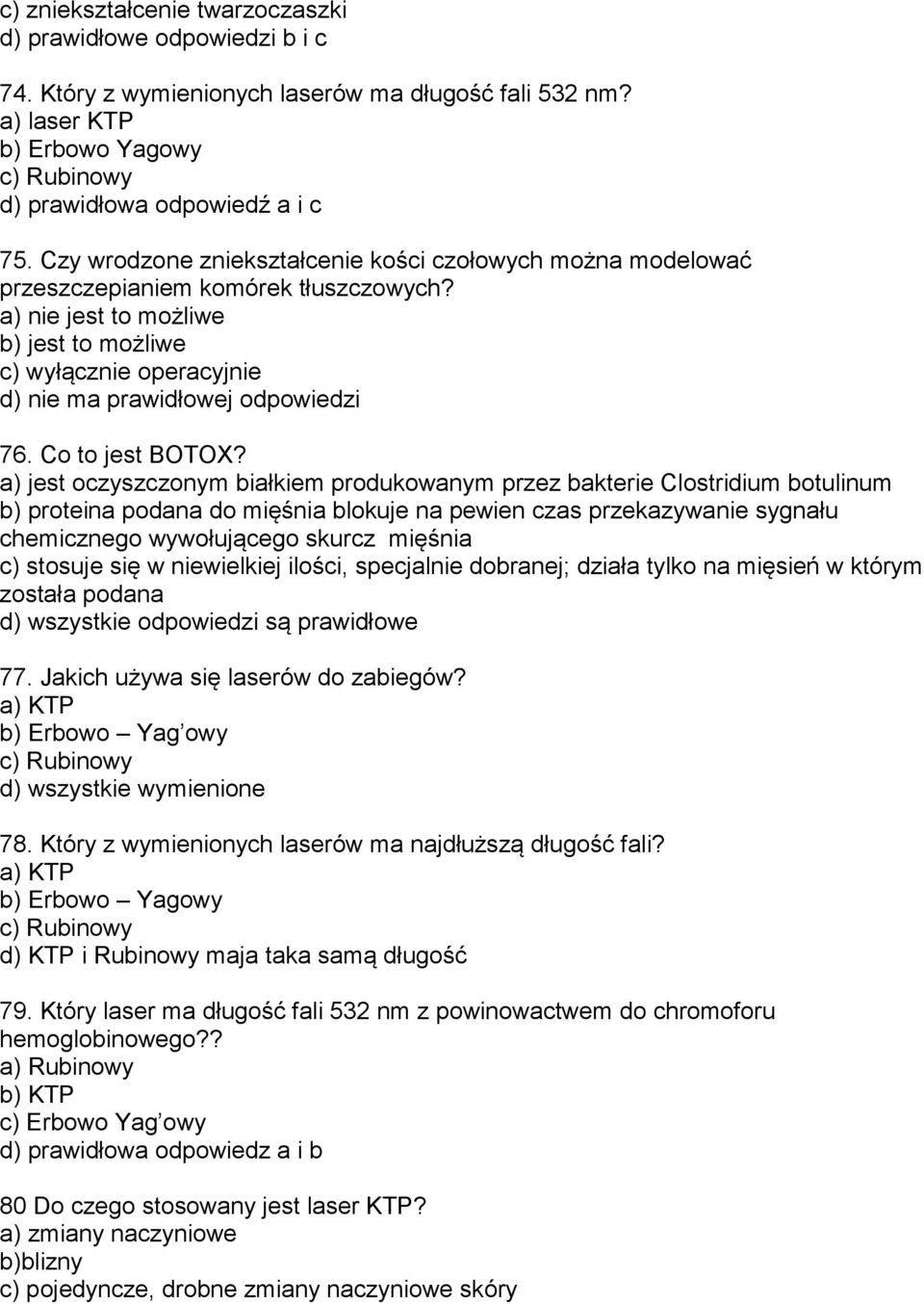 a) nie jest to możliwe b) jest to możliwe c) wyłącznie operacyjnie d) nie ma prawidłowej odpowiedzi 76. Co to jest BOTOX?