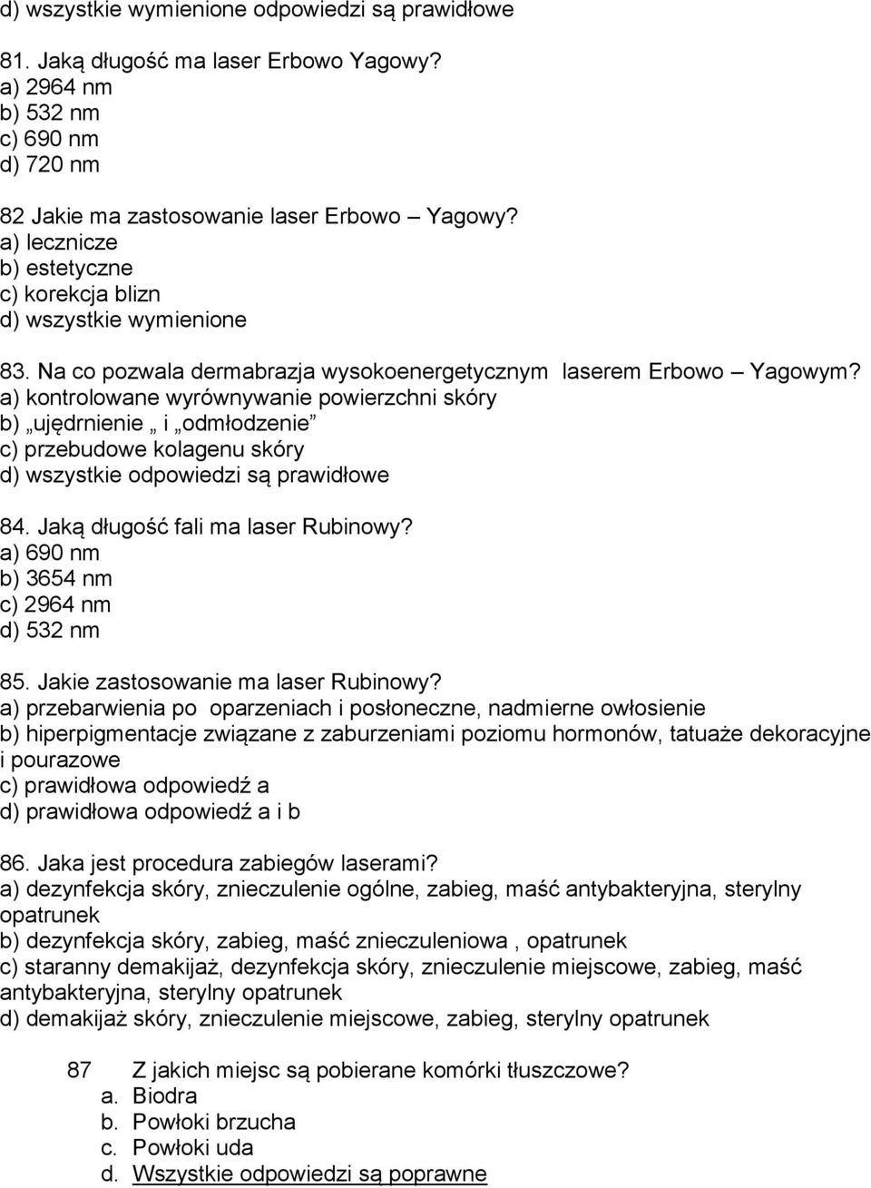 a) kontrolowane wyrównywanie powierzchni skóry b) ujędrnienie i odmłodzenie c) przebudowe kolagenu skóry d) wszystkie odpowiedzi są prawidłowe 84. Jaką długość fali ma laser Rubinowy?