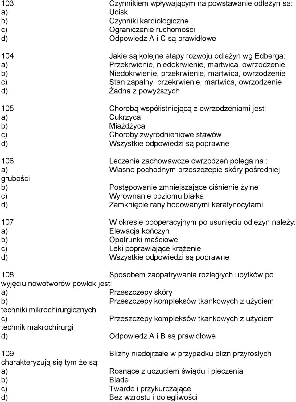 Chorobą współistniejącą z owrzodzeniami jest: a) Cukrzyca b) Miażdżyca c) Choroby zwyrodnieniowe stawów d) Wszystkie odpowiedzi są poprawne 106 Leczenie zachowawcze owrzodzeń polega na : a) Własno