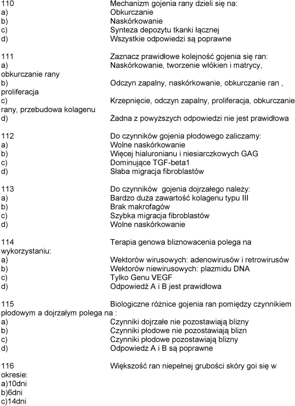 kolagenu d) Żadna z powyższych odpowiedzi nie jest prawidłowa 112 Do czynników gojenia płodowego zaliczamy: a) Wolne naskórkowanie b) Więcej hialuronianu i niesiarczkowych GAG c) Dominujące TGF-beta1