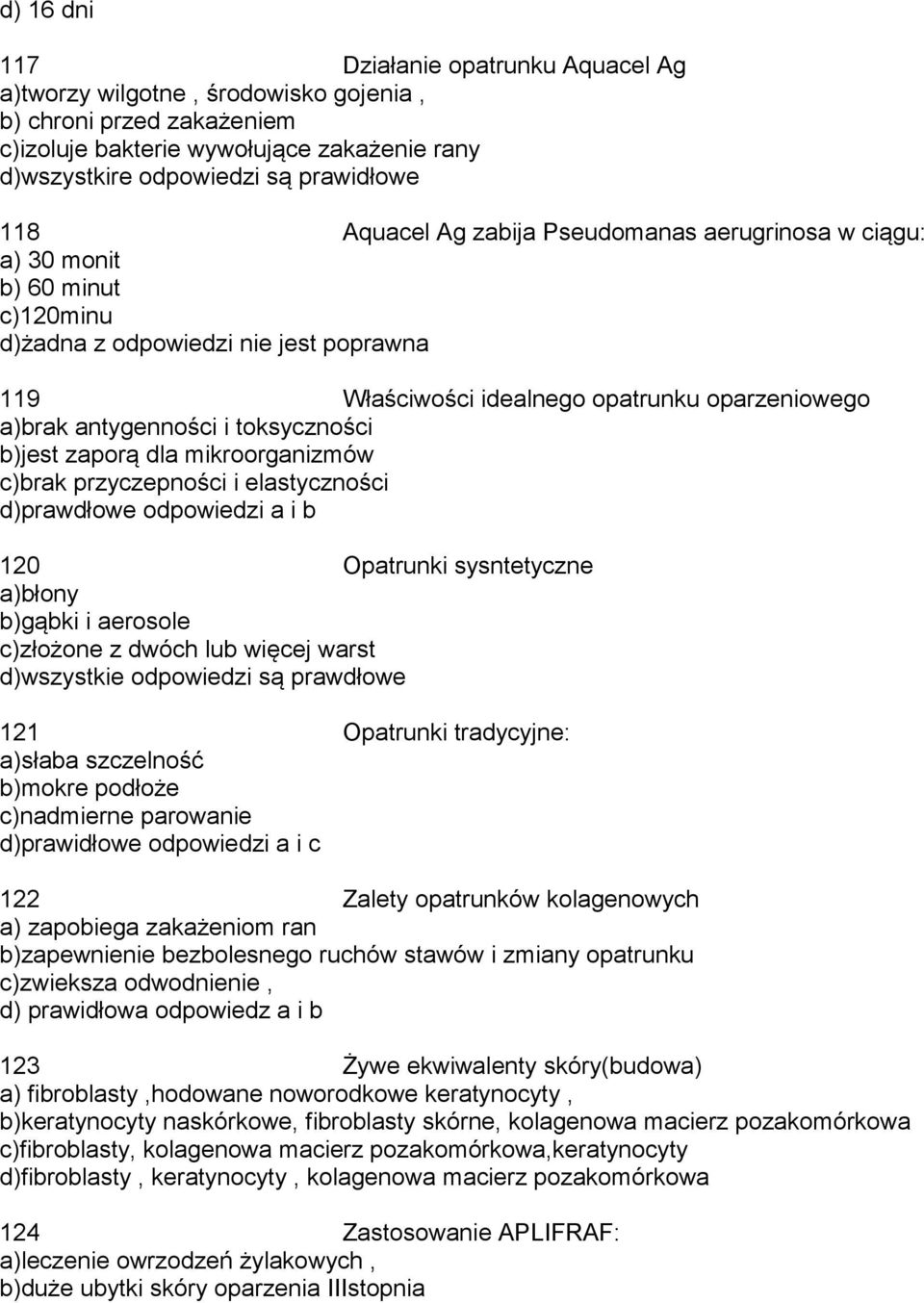 toksyczności b)jest zaporą dla mikroorganizmów c)brak przyczepności i elastyczności d)prawdłowe odpowiedzi a i b 120 Opatrunki sysntetyczne a)błony b)gąbki i aerosole c)złożone z dwóch lub więcej