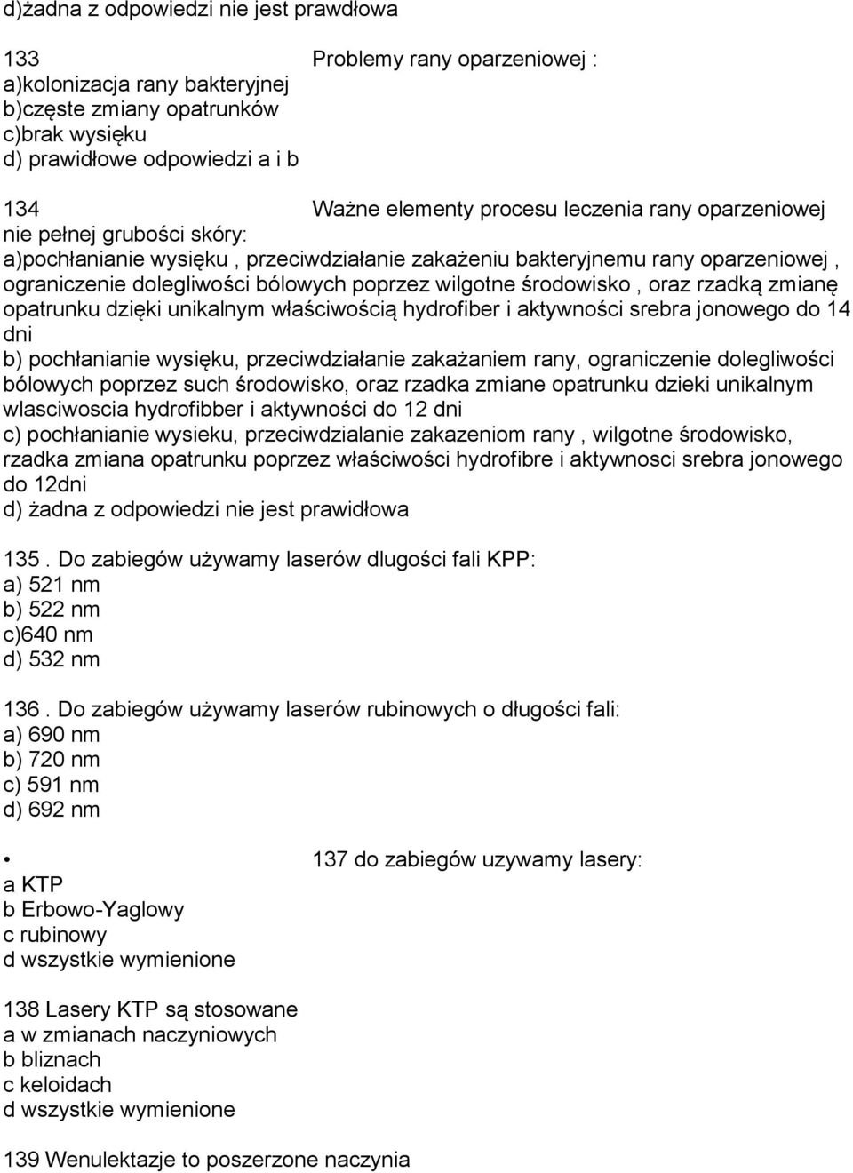 środowisko, oraz rzadką zmianę opatrunku dzięki unikalnym właściwością hydrofiber i aktywności srebra jonowego do 14 dni b) pochłanianie wysięku, przeciwdziałanie zakażaniem rany, ograniczenie
