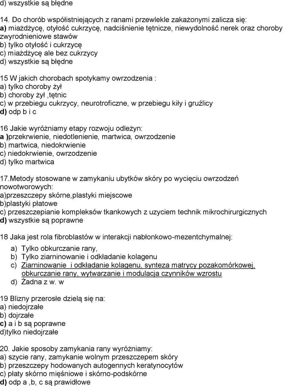 cukrzycę c) miażdżycę ale bez cukrzycy d) wszystkie są błędne 15 W jakich chorobach spotykamy owrzodzenia : a) tylko choroby żył b) choroby żył,tętnic c) w przebiegu cukrzycy, neurotroficzne, w