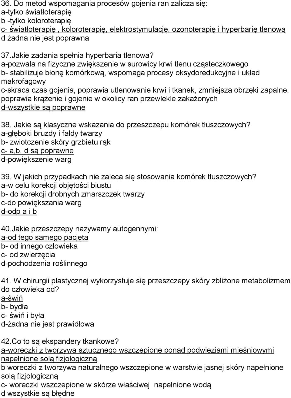a-pozwala na fizyczne zwiększenie w surowicy krwi tlenu cząsteczkowego b- stabilizuje błonę komórkową, wspomaga procesy oksydoredukcyjne i układ makrofagowy c-skraca czas gojenia, poprawia
