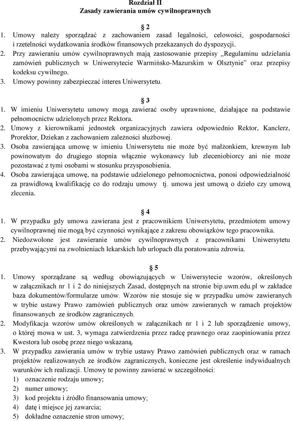 Przy zawieraniu umów cywilnoprawnych mają zastosowanie przepisy Regulaminu udzielania zamówień publicznych w Uniwersytecie Warmińsko-Mazurskim w Olsztynie oraz przepisy kodeksu cywilnego. 3.