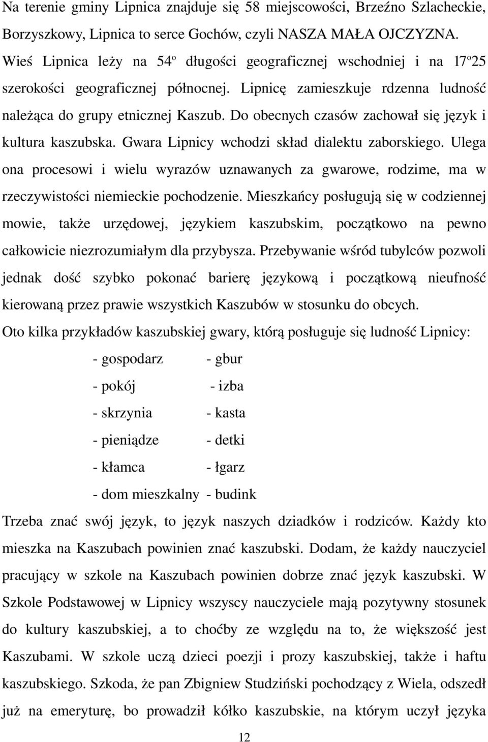 Do obecnych czasów zachował się język i kultura kaszubska. Gwara Lipnicy wchodzi skład dialektu zaborskiego.