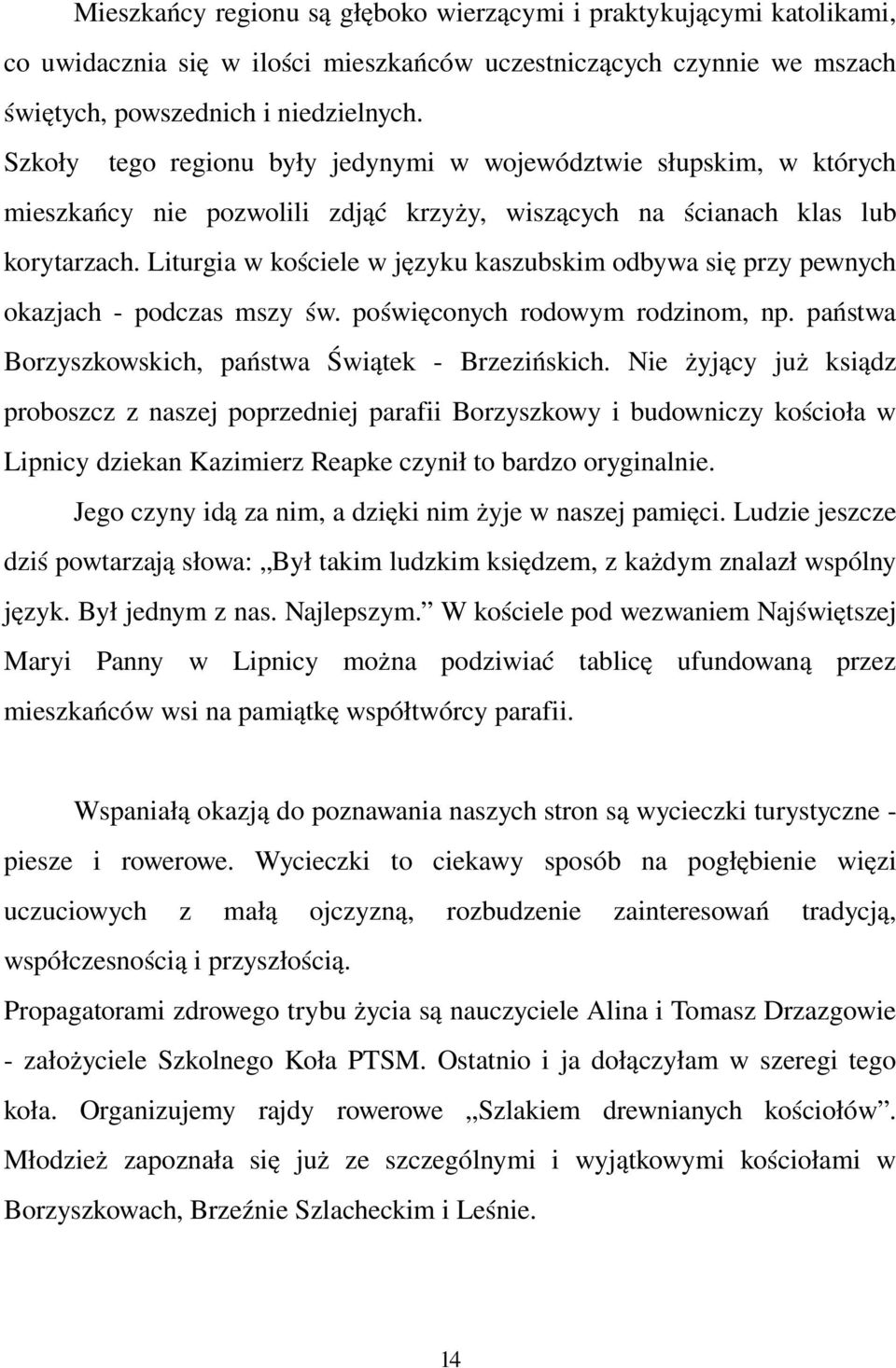 Liturgia w kościele w języku kaszubskim odbywa się przy pewnych okazjach podczas mszy św. poświęconych rodowym rodzinom, np. państwa Borzyszkowskich, państwa Świątek Brzezińskich.