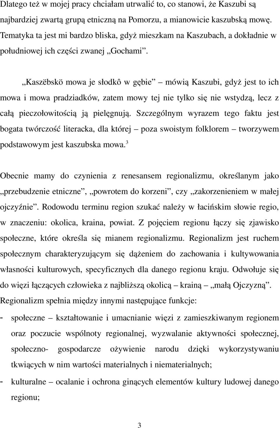 Kaszëbskö mowa je słodkô w gębie mówią Kaszubi, gdyż jest to ich mowa i mowa pradziadków, zatem mowy tej nie tylko się nie wstydzą, lecz z całą pieczołowitością ją pielęgnują.