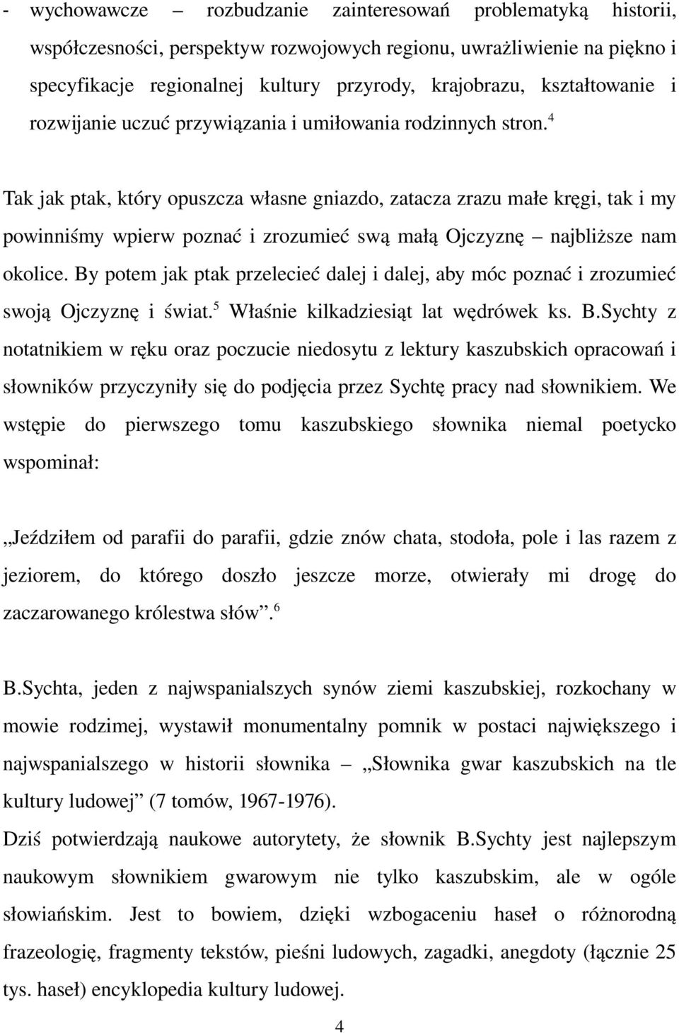4 Tak jak ptak, który opuszcza własne gniazdo, zatacza zrazu małe kręgi, tak i my powinniśmy wpierw poznać i zrozumieć swą małą Ojczyznę najbliższe nam okolice.