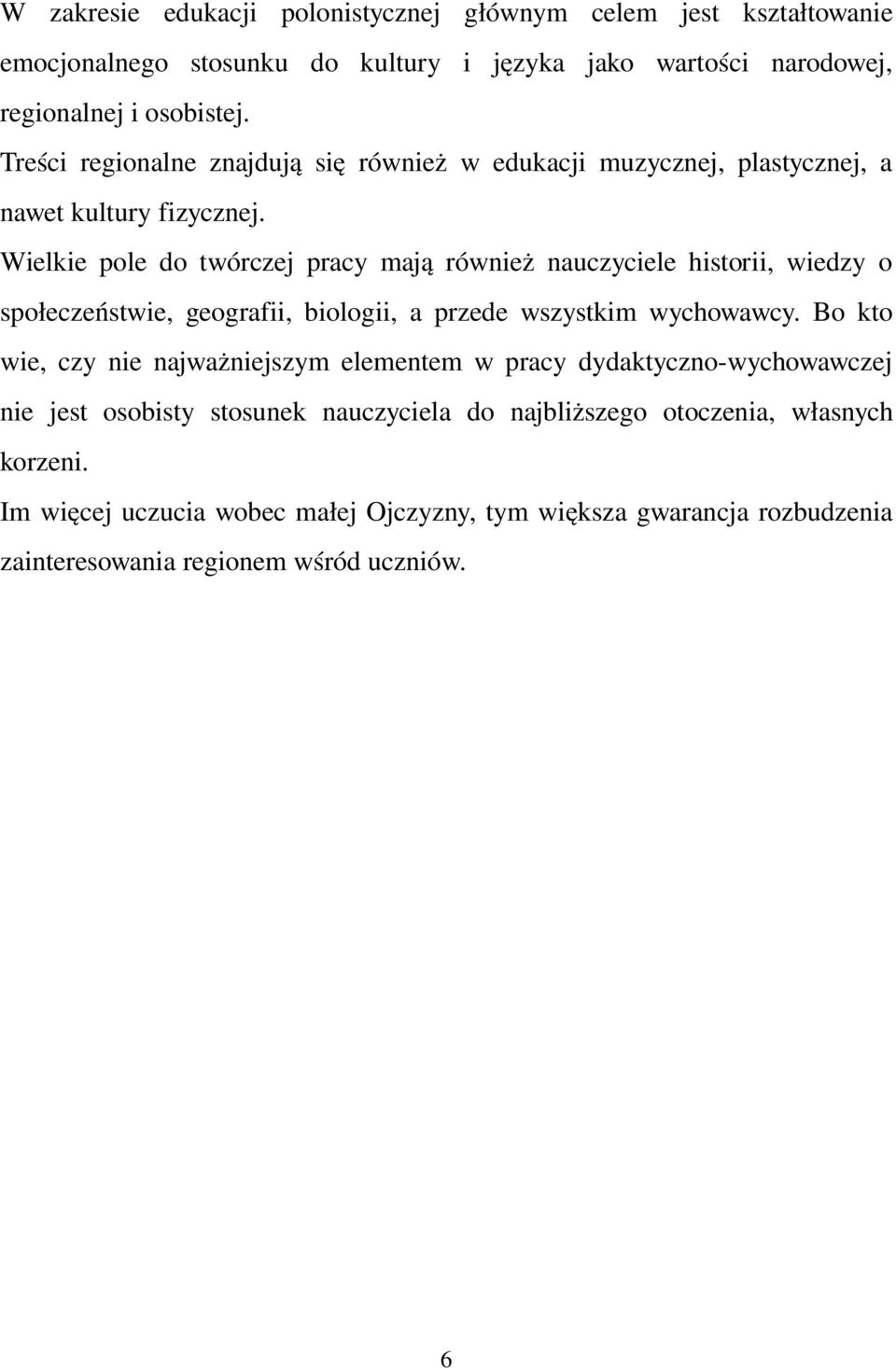 Wielkie pole do twórczej pracy mają również nauczyciele historii, wiedzy o społeczeństwie, geografii, biologii, a przede wszystkim wychowawcy.