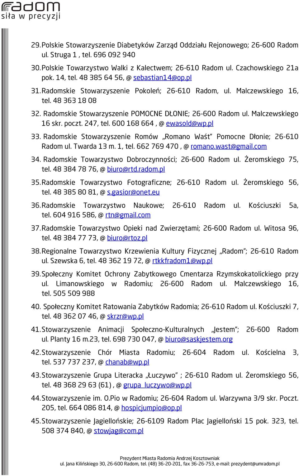 Malczewskiego 16 skr. poczt. 247, tel. 600 168 664, @ ewasold@wp.pl 33. Radomskie Stowarzyszenie Romów Romano Waśt Pomocne Dłonie; 26-610 Radom ul. Twarda 13 m. 1, tel. 662 769 470, @ romano.