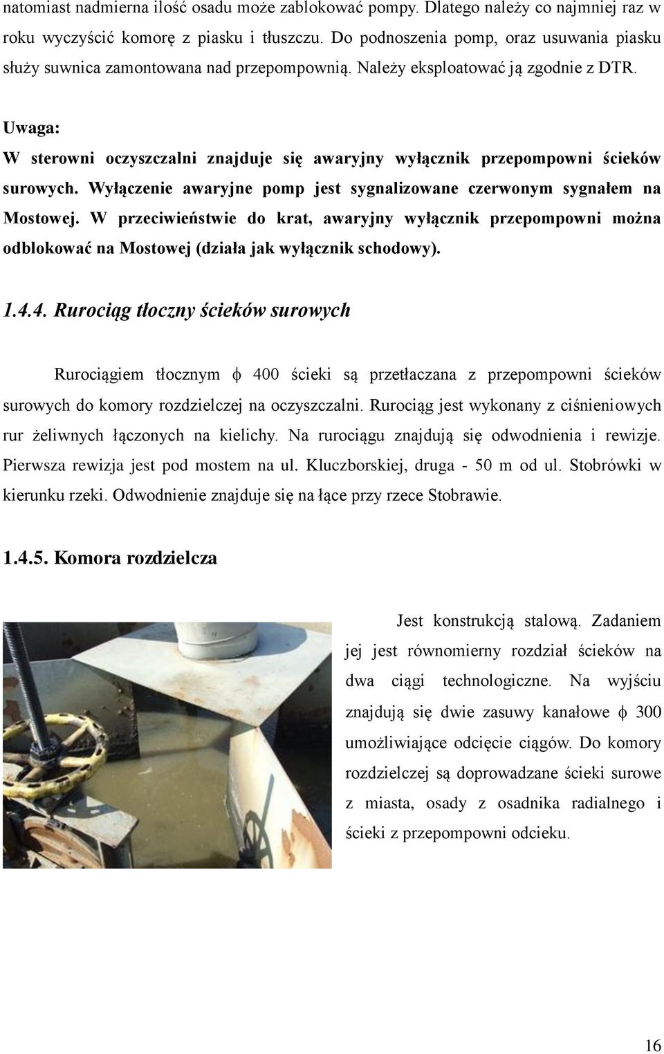 Uwaga: W sterowni oczyszczalni znajduje się awaryjny wyłącznik przepompowni ścieków surowych. Wyłączenie awaryjne pomp jest sygnalizowane czerwonym sygnałem na Mostowej.