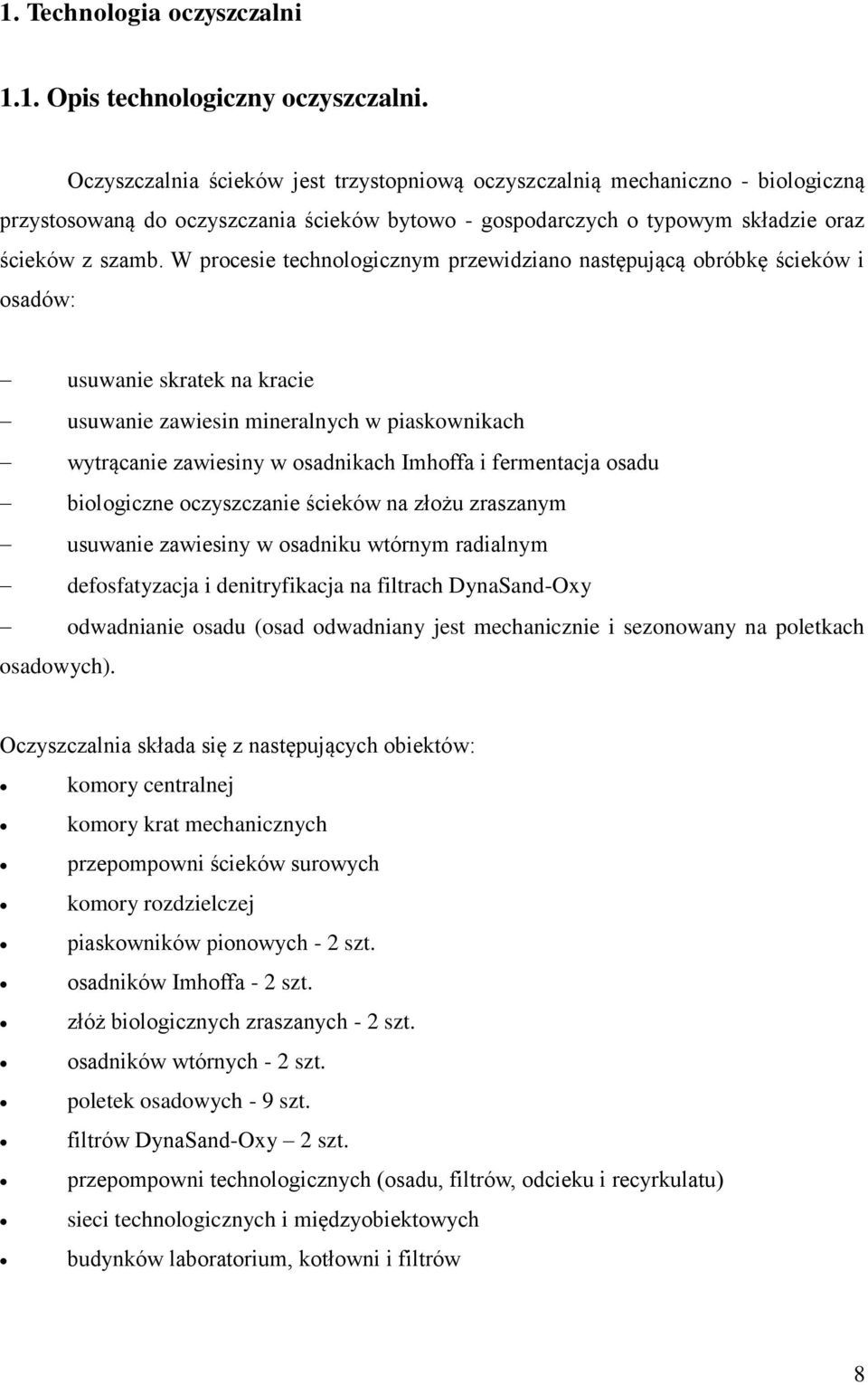 W procesie technologicznym przewidziano następującą obróbkę ścieków i osadów: usuwanie skratek na kracie usuwanie zawiesin mineralnych w piaskownikach wytrącanie zawiesiny w osadnikach Imhoffa i