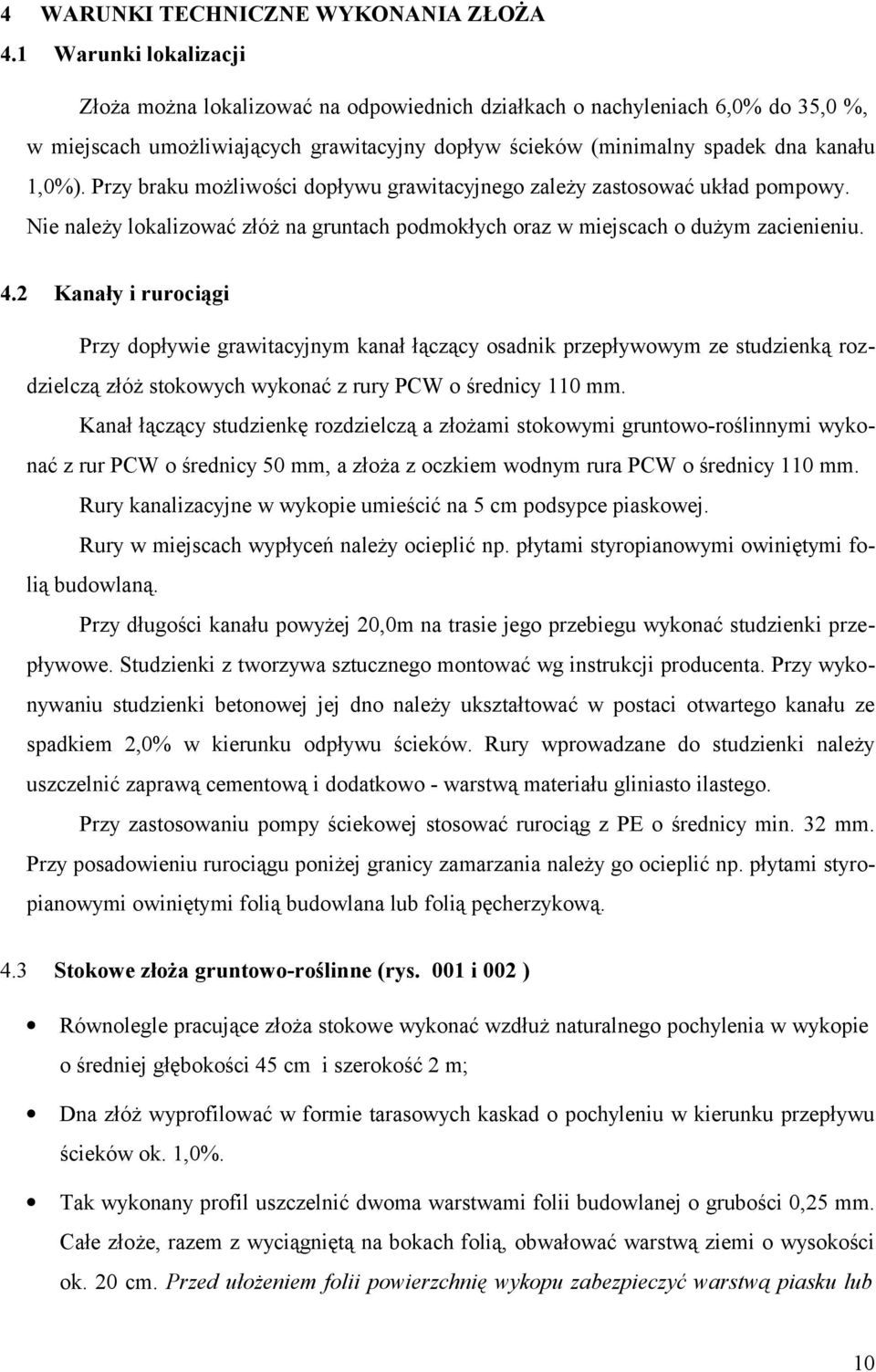 Przy braku możliwości dopływu grawitacyjnego zależy zastosować układ pompowy. Nie należy lokalizować złóż na gruntach podmokłych oraz w miejscach o dużym zacienieniu. 4.