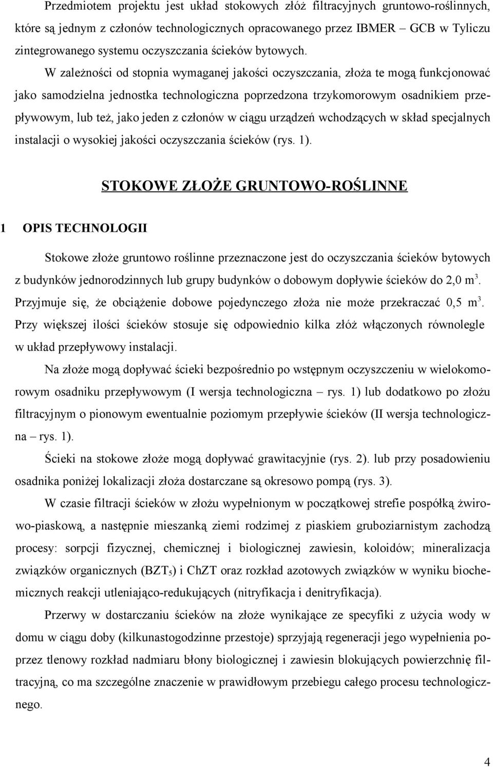W zależności od stopnia wymaganej jakości oczyszczania, złoża te mogą funkcjonować jako samodzielna jednostka technologiczna poprzedzona trzykomorowym osadnikiem przepływowym, lub też, jako jeden z