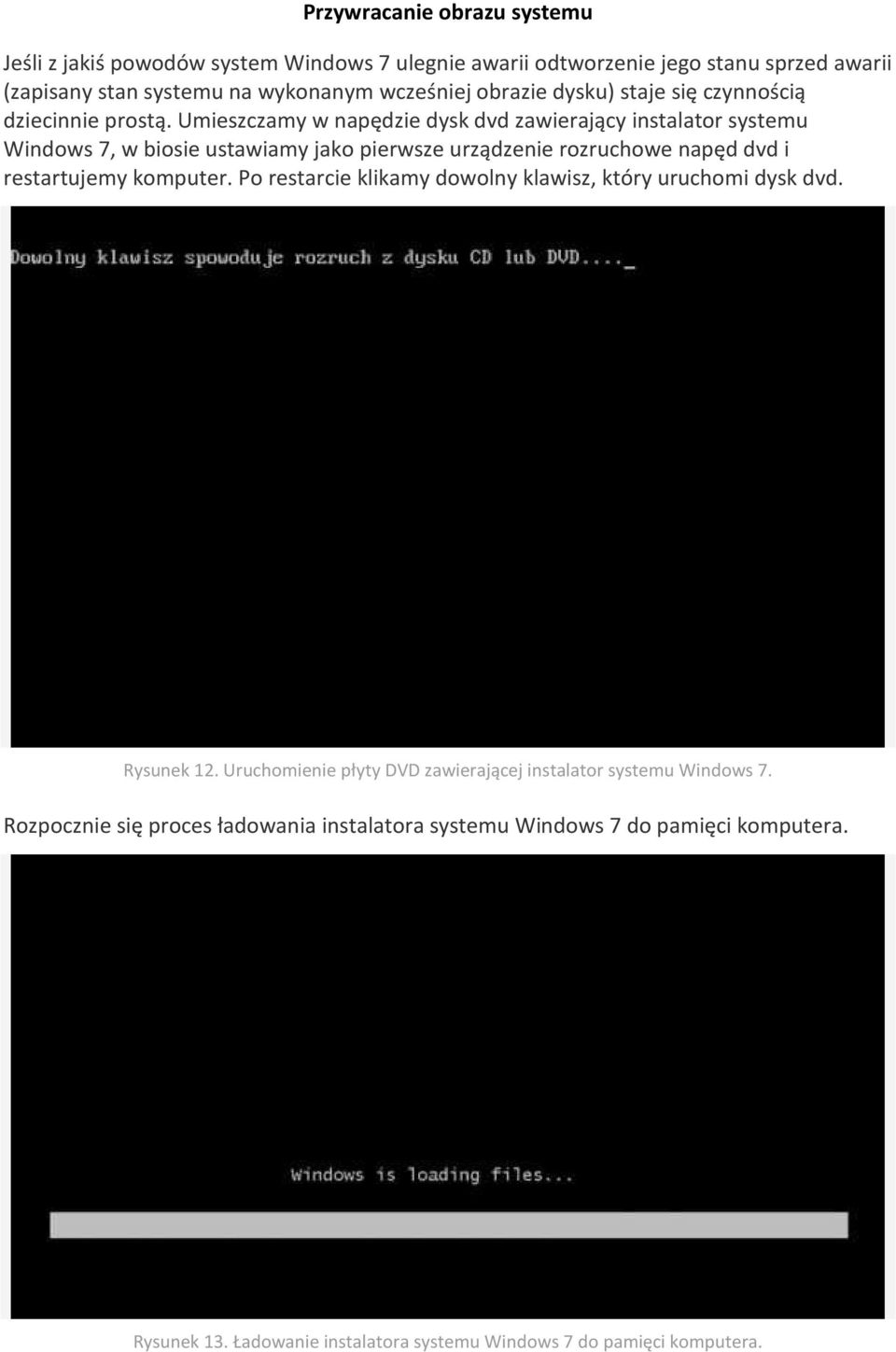 Umieszczamy w napędzie dysk dvd zawierający instalator systemu Windows 7, w biosie ustawiamy jako pierwsze urządzenie rozruchowe napęd dvd i restartujemy komputer.