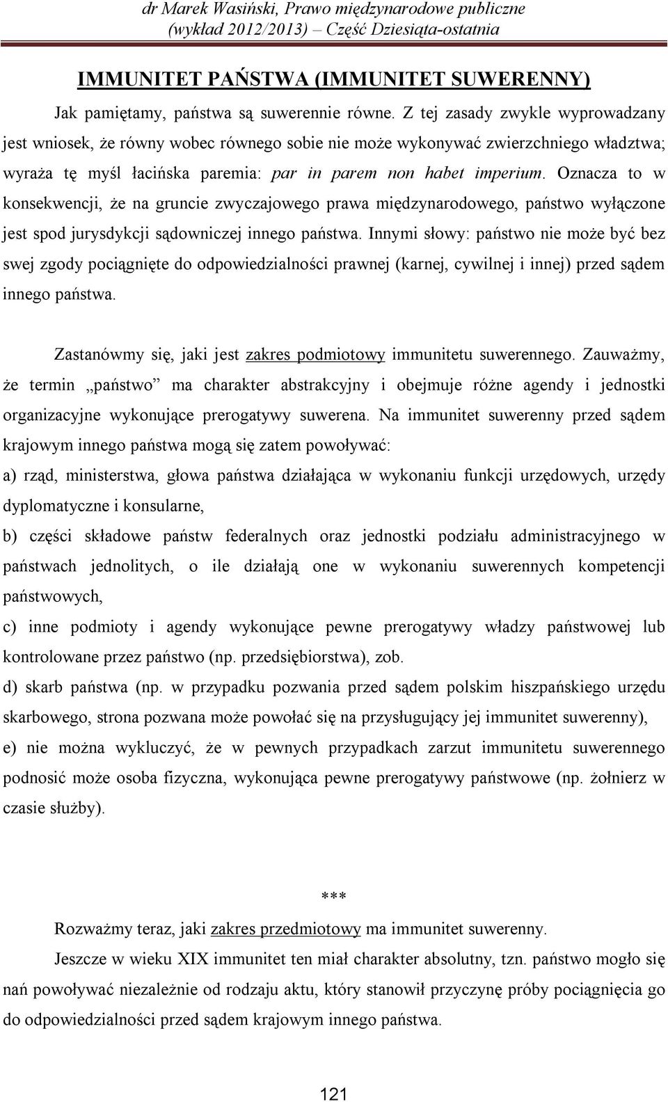 Oznacza to w konsekwencji, że na gruncie zwyczajowego prawa międzynarodowego, państwo wyłączone jest spod jurysdykcji sądowniczej innego państwa.