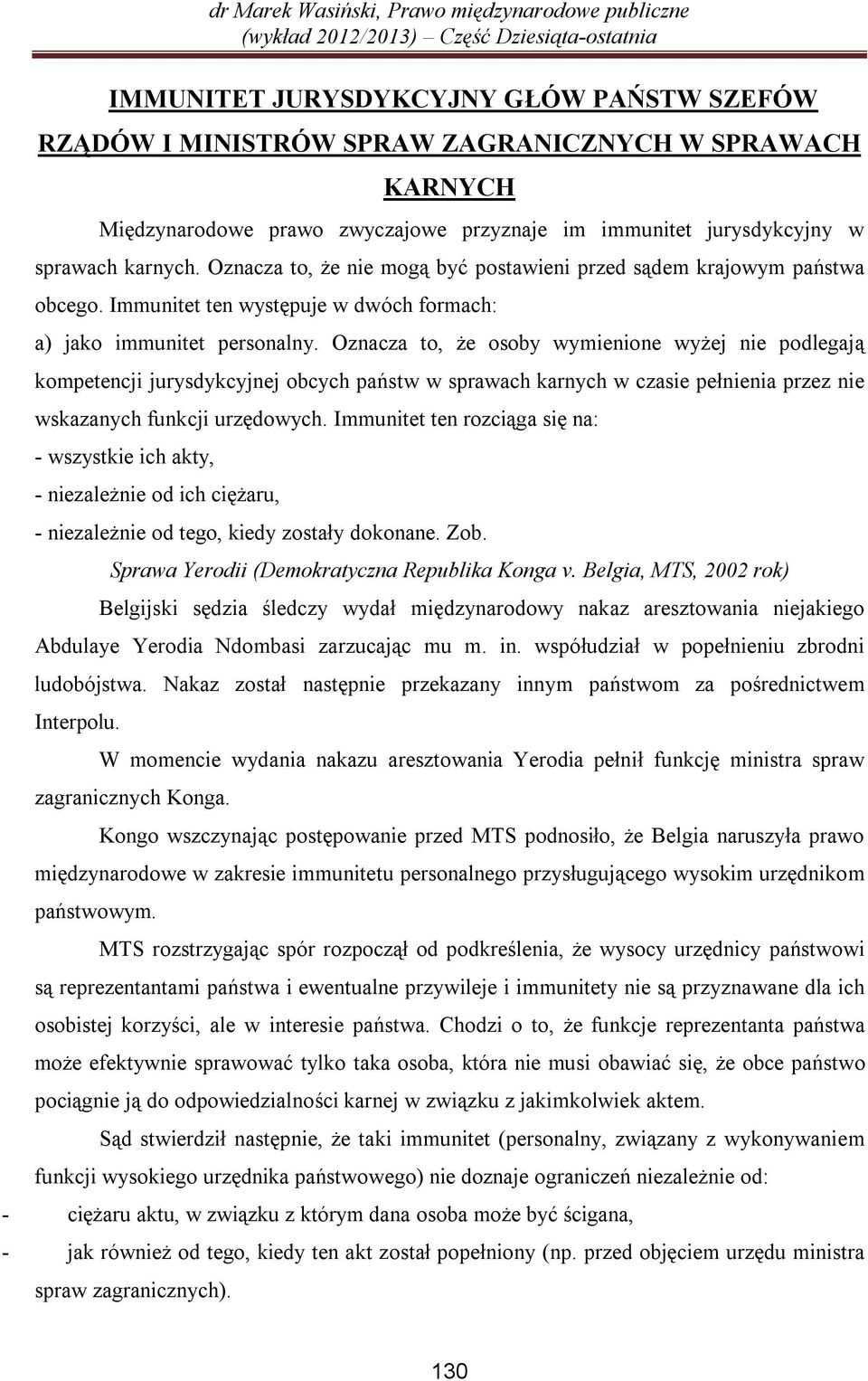 Oznacza to, że osoby wymienione wyżej nie podlegają kompetencji jurysdykcyjnej obcych państw w sprawach karnych w czasie pełnienia przez nie wskazanych funkcji urzędowych.