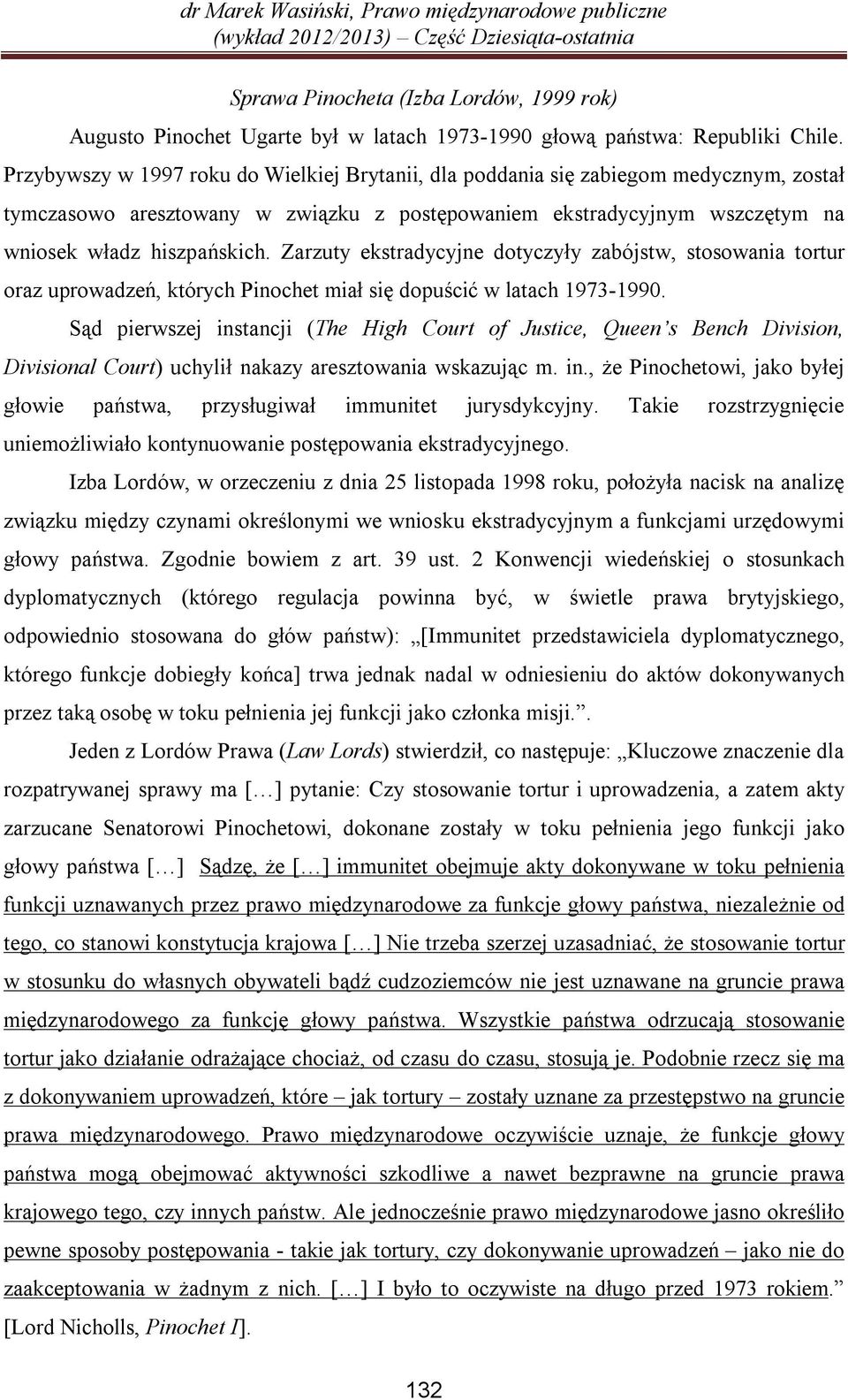 Zarzuty ekstradycyjne dotyczyły zabójstw, stosowania tortur oraz uprowadzeń, których Pinochet miał się dopuścić w latach 1973-1990.