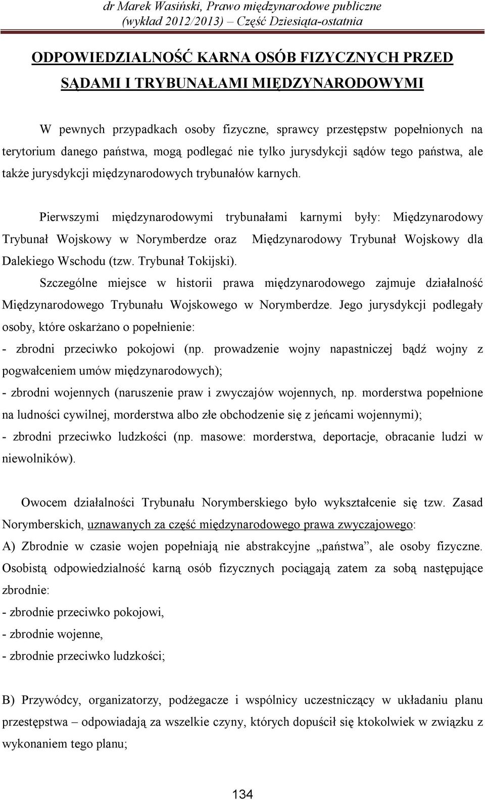 Pierwszymi międzynarodowymi trybunałami karnymi były: Międzynarodowy Trybunał Wojskowy w Norymberdze oraz Międzynarodowy Trybunał Wojskowy dla Dalekiego Wschodu (tzw. Trybunał Tokijski).