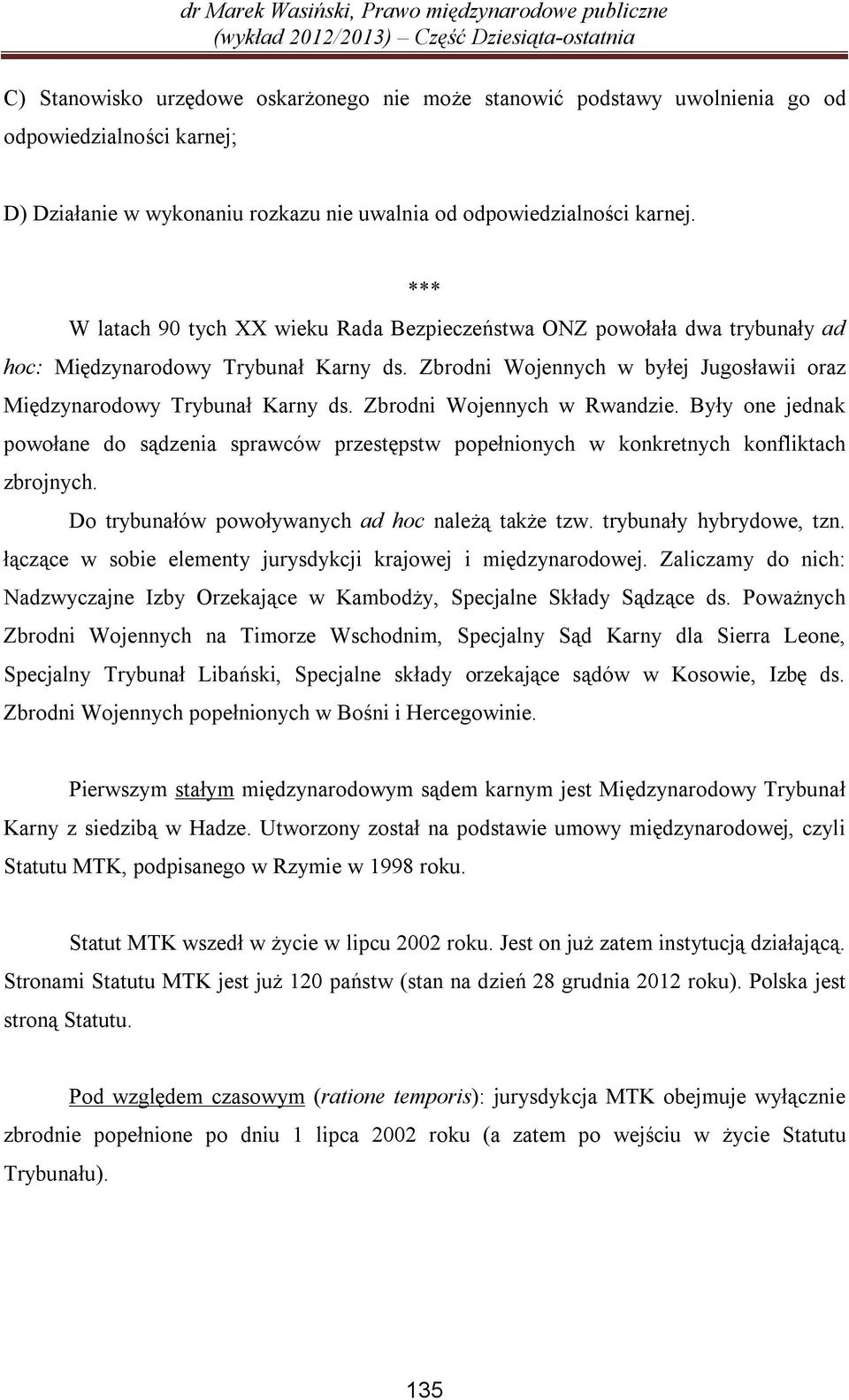 Zbrodni Wojennych w Rwandzie. Były one jednak powołane do sądzenia sprawców przestępstw popełnionych w konkretnych konfliktach zbrojnych. Do trybunałów powoływanych ad hoc należą także tzw.