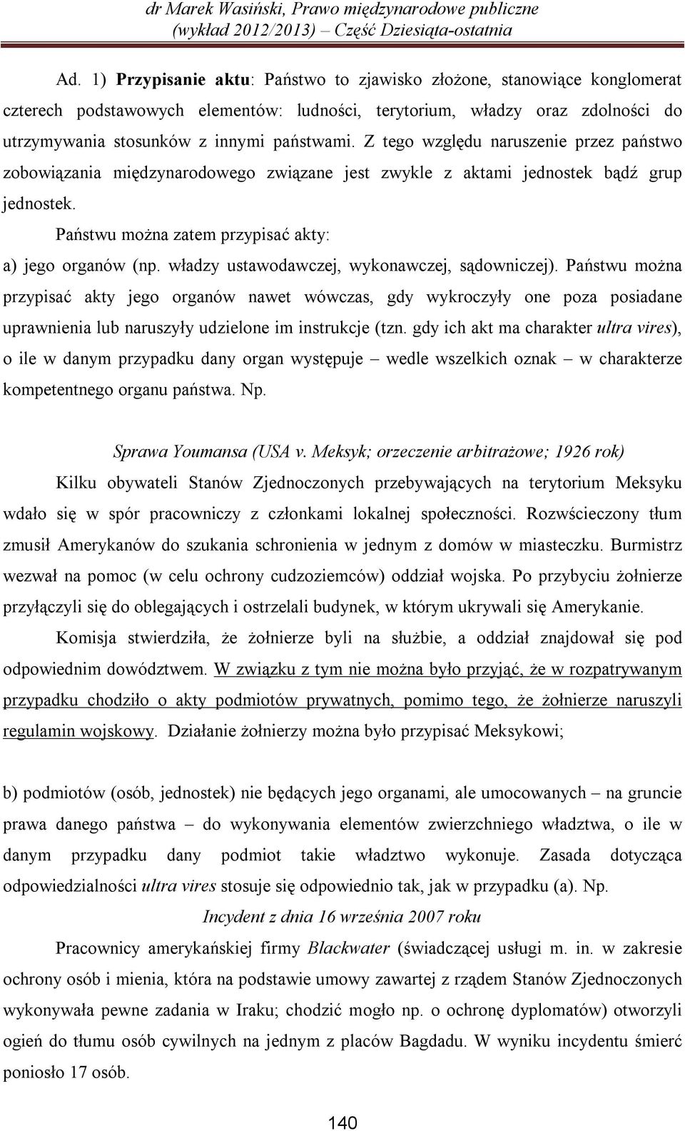 władzy ustawodawczej, wykonawczej, sądowniczej). Państwu można przypisać akty jego organów nawet wówczas, gdy wykroczyły one poza posiadane uprawnienia lub naruszyły udzielone im instrukcje (tzn.