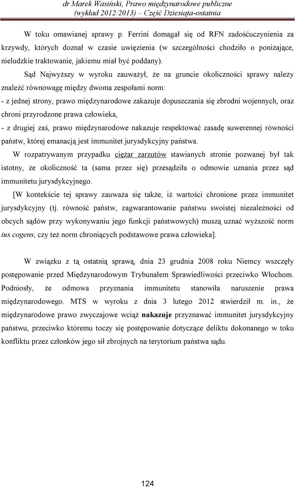 Sąd Najwyższy w wyroku zauważył, że na gruncie okoliczności sprawy należy znaleźć równowagę między dwoma zespołami norm: - z jednej strony, prawo międzynarodowe zakazuje dopuszczania się zbrodni