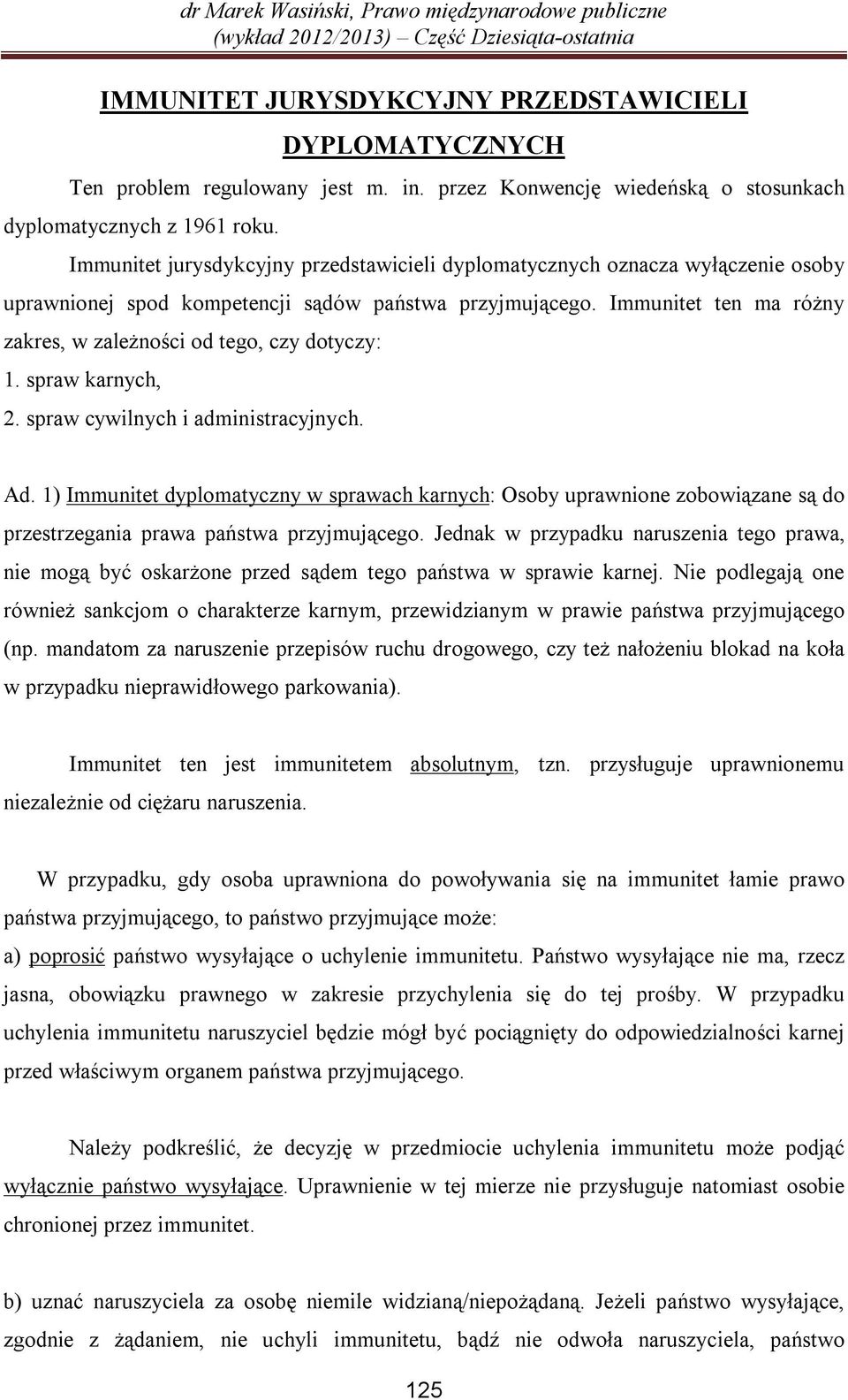 Immunitet ten ma różny zakres, w zależności od tego, czy dotyczy: 1. spraw karnych, 2. spraw cywilnych i administracyjnych. Ad.