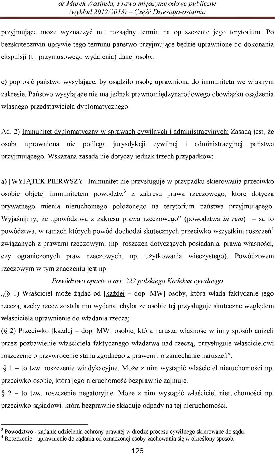 Państwo wysyłające nie ma jednak prawnomiędzynarodowego obowiązku osądzenia własnego przedstawiciela dyplomatycznego. Ad.