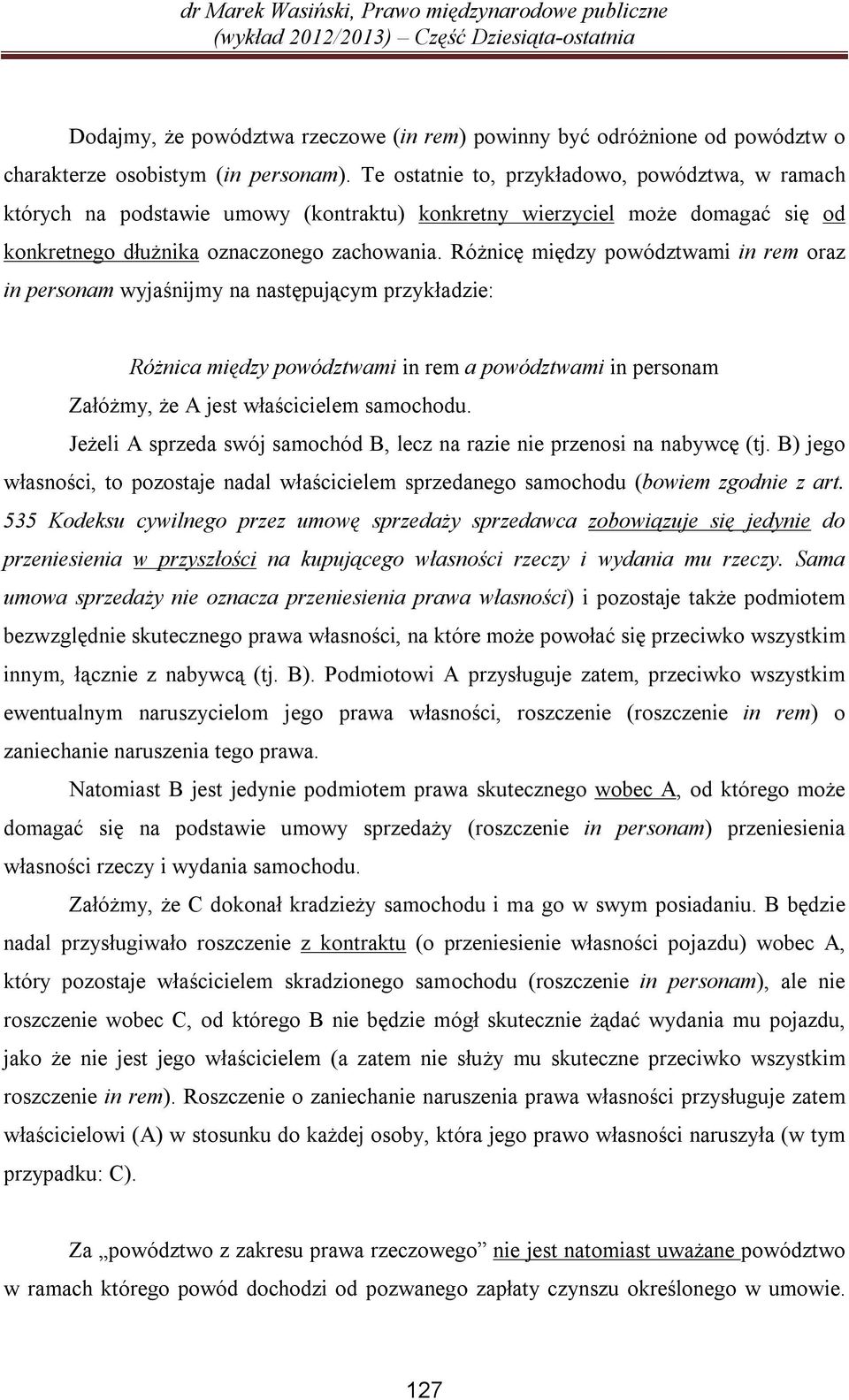 Różnicę między powództwami in rem oraz in personam wyjaśnijmy na następującym przykładzie: Różnica między powództwami in rem a powództwami in personam Załóżmy, że A jest właścicielem samochodu.