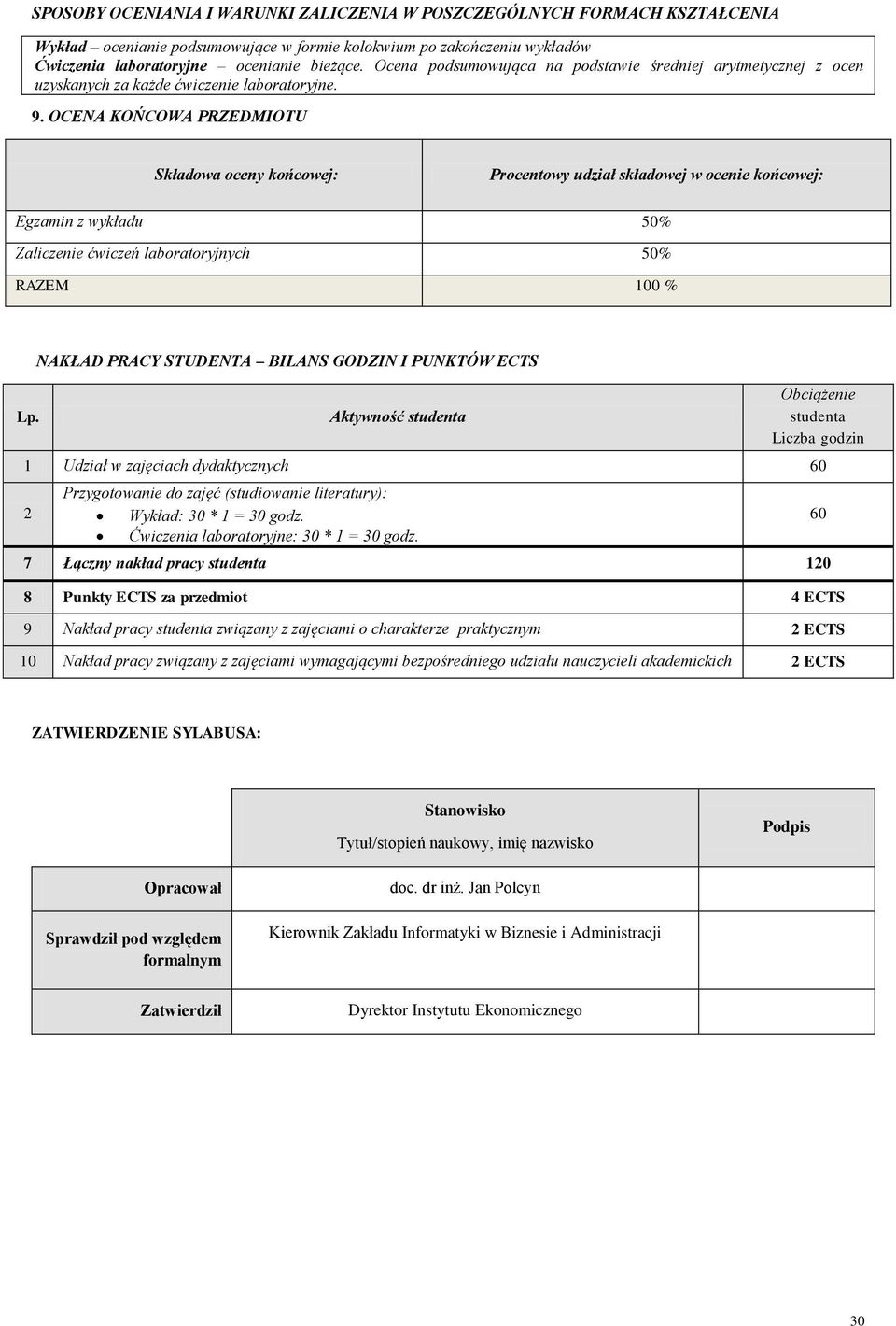 OCENA KOŃCOWA PRZEDMIOTU Składowa oceny końcowej: Procentowy udział składowej w ocenie końcowej: Egzamin z wykładu 50% Zaliczenie ćwiczeń laboratoryjnych 50% RAZEM 100 % Lp.